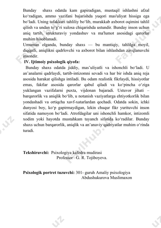 gan, ammo vazifani bajarishda yuqori mas'uliyat hissiga ega bo‘ladi. uning tafakkuri tahliliy bo‘lib, murakkab axborot oqimini tahlil qilish va undan to‘g‘ri xulosa chiqarishda ustundir. bunday inson uchun aniq tartib, strukturaviy yondashuv va ma'lumot asosidagi qarorlar muhim hisoblanadi. umuman olganda, bunday shaxs — bu mantiqiy, tahlilga moyil, diqqatli, aniqlikni qadrlovchi va axborot bilan ishlashdan zavqlanuvchi insondir. iv. ijtimoiy psixologik qiyofa: bunday shaxs odatda jiddiy, mas’uliyatli va ishonchli bo‘ladi. u an’analarni qadrlaydi, tartib-intizomni sevadi va har bir ishda aniq reja asosida harakat qilishga intiladi. bu odam realistik fikrlaydi, hissiyotlar emas, faktlar asosida qarorlar qabul qiladi va ko‘pincha o‘ziga yuklangan vazifalarni puxta, vijdonan bajaradi. ustuvor jihati – barqarorlik va aniqlik bo‘lib, u notanish vaziyatlarga ehtiyotkorlik bilan yondashadi va ortiqcha xavf-xatarlardan qochadi. odatda sokin, ichki dunyosi boy, ko‘p gapirmaydigan, lekin chuqur fikr yurituvchi inson sifatida namoyon bo‘ladi. atrofdagilar uni ishonchli hamkor, intizomli xodim yoki hayotda mustahkam tayanch sifatida ko‘radilar. bunday shaxs uchun barqarorlik, aniqlik …