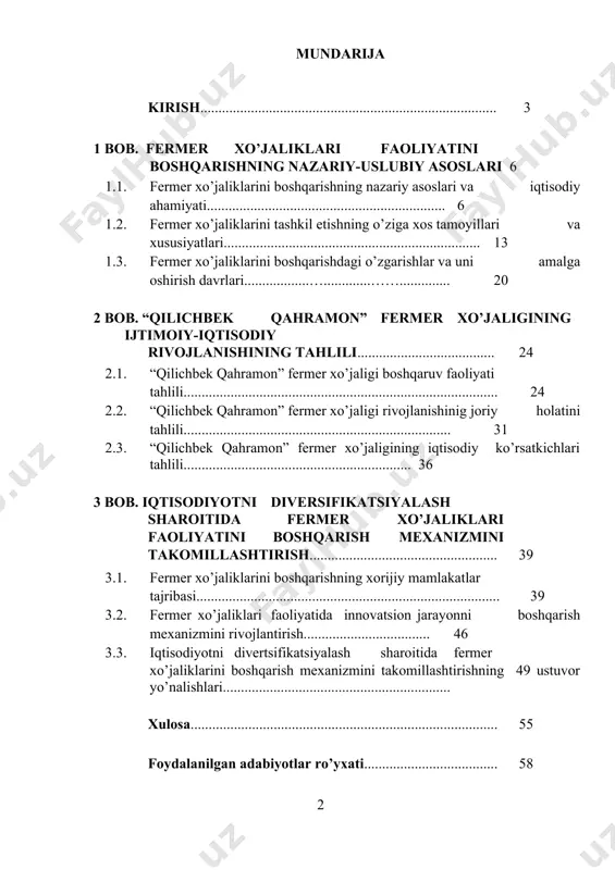 tni divertsifikatsiyalash sharoitida fermer xo’jaliklarini boshqarish mexanizmini takomillashtirishning 49 ustuvor yo’nalishlari............................................................... xulosa..................................................................................... 55 foydalanilgan adabiyotlar ro’yxati..................................... 58 kirish mavzuning dolzarbligi. o’zbekiston agrar sohasida olib borilayotgan iqtisodiy islohotlar natijasida mulk davlat tasarrufidan chiqarilib, xo’jalik yuritishning nodavlat shakllari vujudga keltirildi va bugungi kunda qishloq xo’jaligi mahsulotlarining asosiy qismi fermer va dehqon xo’jaliklari tomonidan etishtirilmoqda. fermer xo’jaliklarining boshqarish mexanizmini bozor munosabatlariga moslashtirilib, rivojlanishning innovatsion yo’nalishiga o’tkazilmoqda. o’zbekiston respublikasi prezidenti i.a.karimov “...fermerlik harakatini qo’llab-quvvatlash uchun huquqiy, tashkiliy hamda moliyaviy shart-sharoitlarni tug’dirib berish bunday yuksak natijalarni qo’lga kiritishda hal qiluvchi omil bo’lmoqda” deya t’kidlagan edilar[footnoteref:1]. [1: o’zbekiston respublikasi prezidenti i.a.karimovning 2012 yilda respublika ijtimoiy-iqtisodiy rivojlantirish yakunlari hamda 2013 yilga mo’ljallangan iqtisodiy dasturning eng muhim ustuvor yo’nalishlariga bag’ishlangan vazirlar mahkamasining majlisidagi ma’ruzasi. ] qishloq xo’jaligi yalpi ichki mahsulotida fermer xo’jaliklari ulushi muntazam ravishda oshirib borilmoqda. fermerlar tomonidan strategik ahamiyatga ega bo’lgan paxta va bug’doyning asosiy qismi etishtirilib davlat buyurtmalari bajarilishi 100 foiz ular hissasiga to’g’ri kelmoqda. …