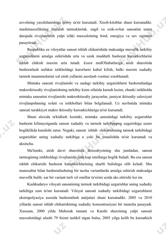 arishi bashorat kursatkichlarining shartli bulishiga olib keladi. shu munosabat bilan bashoratlashning bir necha variantlarda amalga oshirish maksadga muvofik bulib, xar bir variant turli xil omillar ta'sirini uzida aks ettirishi loz im. kashkadaryo viloyati sanoatining tarmok tarkibidagi uzgarishlar uning xududiy tarkibiga xam ta'snr kursatadi. viloyat sanoati xududiy tarkibidagi uzgarishlarni ekstrapolyasiya asosida bashoratlash natijalari shuni kursatadiki. 2005 va 2010 yillarda sanoat ishlab chikarishining xududiy konsentrasiyasi bir muncha pasayadi. xususan, 2000 yilda muborak tumani va karshi shaxrining yalpi sanoati maxsulotidagi ulushi 79 foizni tashkil etgan bulsa, 2005 yilga kelib bu kursatkich 74.° foizni. 2010 yilda esa 70.0 foizni tashkil etishi kuzda tutilmokda. eng yukori usish sur'atlari baxoriston. yakkabog, shaxrisabz. kitob, u.yusupov va karshi tumanlarmda kuzatilsa, guzor, kamashi, muborak, nishon, chirokchi, dexkonobod tumanlari va karshi shaxrida sanoat maxsulotlari ishlab chikarishning usish sur'atlari viloyat kursatkichidan past bulishi kutilmokda. sanoat tarmok tarkibidagi uzgarishlarning muxim yunalishlaridan biri kimyo va neft kimyosi sanoati bilan boglik. davlat investisiya dasturi …