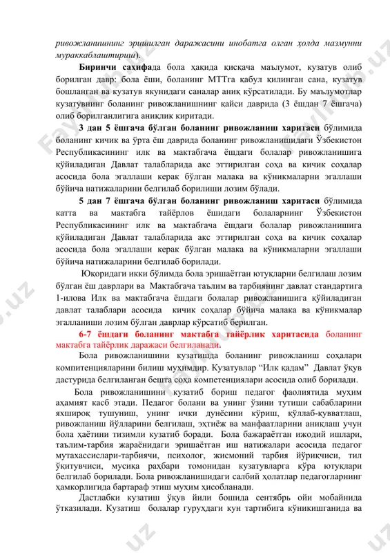 ёш босқичлари асосида кузатилади: мисол тариқасида катта гуруҳ кузатиш даврларини олсак: 5 дан 7 ёшгача бўлган боланинг ривожланиш харитаси бўлимида катта ва мактабга тайёрлов ёшидаги болаларнинг ўзбекистон республикасининг илк ва мактабгача ёшдаги болалар ривожланишига қўйиладиган давлат талабларида акс эттирилган соҳа ва кичик соҳалар асосида бола эгаллаши керак бўлган малака ва кўникмаларни ўқув йили давомида қуйидаги босқичларда(5ёшу 3ой; 5ёшу 6ой; 5ёшу 9 ой; 6ёш) кузатилиши бўйича натижаларини белгилаб борилади. ёши (ойларда) 6-йил 7-йил 5 ёшу 3 ой 5 ёшу 6 ой 5 ёшу 9 ой 6 ёш 6 ёшу 3 ой 5 ёшу 6 ой 5 ёшу 9 ой 7 ёш 1 жисмоний ривожланиш ва соғлом турмуш тарзини шакллантириш 1.1 йирик моторика 1 товондан оёқ учига ўтган тарзда юради тўсиқлардан ҳатлайди ёки айланиб ўтади гимнастика скамейкаси бўйлаб мувозанатни сақлаган ҳолда юради; қия тахтада тўғри ва ёнлама турлича югуриш усулларини бажаради (илонизи, эгри-бугри, мокисимон, тўсиқларни енгиб ўтган равишда) турли усулларда сакрайди · …
