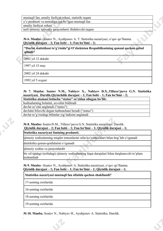5 may 2002 yil 24 dekabr 1992 yil 5 avgust № 7. manba: soatov n.m., nabiyev x., nabiyev d.x.,tillaxo’jaeva g.n. statistika nazariyasi. darslik.qiyinchilik darajasi – 1; fan bobi – 1; fan bo’limi – 2; statistika atamasi lotincha “status” so’zidan olingan bo’lib: hodisalarning holatini, axvolini bildiradi davlat so’zini anglatadi (“status") davlatni biluvchi degan tushunchani beradi (“status”) davlat to’g’risidagi bilimlar yig’indisini anglatadi № 8. manba: soatovn.m., tillaxo’jaeva g.n. statistika nazariyasi. darslik. qiyinlik darajasi – 2; fan bobi – 1; fan bo’limi – 1; qiyinlik darajasi – 1; statistika nazariyasi fanining predmeti. ijtimоiy xоdisalarning miqdоr tоmоnlarini sifat ko’rsatkichlari bilan bоg’lab o’rganadi dialektika qоnun-qоidalarini o’rganadi ijtimоiy xоdisa va jarayonlardir bir xil tipdagi (tоifadagi) ijtimоiy xоdisalarning faqat darajalari bilan farqlanuvchi to’plam tushuniladi № 9. manba –soatov n., ayubjonov a. statistika nazariyasi, o’quv qo’llanma. qiyinlik darajasi – 1; fan bobi – 1; fan bo’limi – 1; qiyinlik darajasi – 1; statistika nazariyasi mustaqil fan sifatida qachоn …