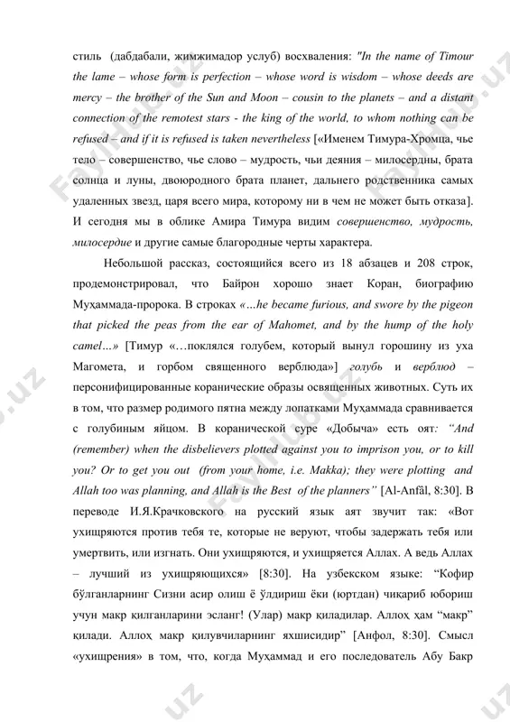 чье тело – со​вершенство, чье слово – мудрость, чьи деяния – милосердны, брата солнца и луны, двоюродного брата планет, дальне​го родственника самых удаленных звезд, царя всего мира, которому ни в чем не может быть отказа]. и сегодня мы в облике амира тимура видим совершенство, мудрость, милосердие и другие самые благородные черты характера. небольшой рассказ, состоящийся всего из 18 абзацев и 208 строк, продемонстрировал, что байрон хорошо знает коран, биографию муҳаммада-пророка. в строках «…he became furious, and swore by the pigeon that picked the peas from the ear of mahomet, and by the hump of the holy camel…» [тимур «…поклялся голубем, который вынул горошину из уха магомета, и горбом священного верблюда»] голубь и верблюд – персонифицированные коранические образы освященных животных. суть их в том, что размер родимого пятна между лопатками муҳаммада сравнивается с голубиным яйцом. в коранической суре «добыча» есть оят: “and (remember) when the disbelievers plotted against you to imprison …