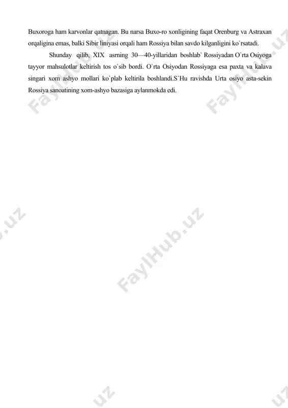 ga esa paxta va kalava singari xom ashyo mollari ko`plab keltirila boshlandi.s`hu ravishda urta osiyo asta-sekin rossiya sanoatining xom-ashyo bazasiga aylanmokda edi. adabiyotlar: 1.karimov i.a. tarixiy xotirasiz kelajak yo`q. t., «s`harq», 1998. 2.karimov i.a “yuksak ma`naviyat- yengilmas kuch”. t.”o`zbekiston” 2008y 3.azamat ziyo o`zbek davlatchiligi tarixi: (eng qadimgi davrdan rossiya bosqiniga qadar). t., 2000. 4.gulomov.x. diplomaticheskiye otnosheniya gosudarstv sredney azii s rossiyey vxviii- pervoy polovine xix veka.-t., 2005. 5. www.ziyonet.uz