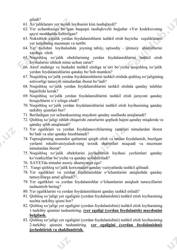 yerlariga toifasiga qanday yerlar kiritiladi? 57. suv fondi yerlari toifasiga qanday yerlar kiritiladi? 58. aholi yashash joylari toifasiga qanday yerlar kiritiladi? 59. sanoat, transport, aloqa, mudofaa va boshqa maqsadlarga mo‘ljallangan yerlarga qanday yerlar kiritilgan? 60. respublikamizda yaylov va pichanzorlar maydoni necha gektarni tashkil qiladi? 61. xo‘jaliklararo yer tuzish loyihasini kim tasdiqlaydi? 62. yer uchastkasiga bo‘lgan huquqni tasdiqlovchi hujjatlar «yer kodeksi»ning qaysi moddasida keltirilgan? 63. nokishlok xujalik yerdan foydalanishlarni tashkil etish buyicha xujaliklararo yer tuzishning mazmuni va tartibi 64. yer tuzishni loyihalashda joyning tabiiy, iqtisodiy – ijtimoiy sharoitlarini xisobga olish 65. noqishloq xo‘jalik obektlarining yerdan foydalanishlarini tashkil etish loyihalarini ishlash nima uchun zarur? 66. atrof muhitga va hududni tashkil etishga ta’siri bo‘yicha noqishloq xo‘jalik yerdan foydalanishlarini qanday bo‘lish mumkin? 67. noqishloq xo‘jalik yerdan foydalanishlarini tashkil etishda qishloq xo‘jaligining ustivorligi tamoyili nimalardan iborat bo‘ladi? 68. noqishloq xo‘jalik yerdan foydalanishlarini tashkil etishda qanday talablar bajarilishi kerak? 69. noqishloq xo‘jalik yerdan foydalanishlarini tashkil etish …