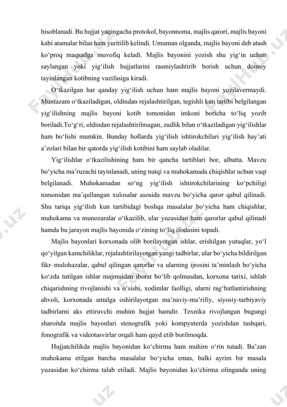 – hujjat nomi – majlis bayoni (yoki majlis bayonidan ko‘chirma); – yig‘ilish o‘tkazilgan sana, tartib raqami, joyi; – yig‘ilish raisi va kotibning familiyasi, ismi; – matn: 1) yig‘ilish ishtirokchilari ro‘yxati yoki ularning soni; 2) yig‘ilish kun tartibi; 3) eshitildi (masala bo‘yicha ma’ruzachining familiyasi, ismi va nutqi); 4) so‘zga chiqdi (muhokamada qatnashganlarning familiyasi, ismi, fikr-mulohazalari); 5) qaror qilindi (har bir masala bo‘yicha chiqarilgan xulosalar asosida qabul qilingan qarorlar); – ilovalar (ma’ruza bo‘yicha qo‘shimcha ma’lumotlar, ma’lumotnomalar, hisobot, ma’ruza matni, jadval va boshqalar); – yig‘ilish raisi va kotibning imzolari, familiyasi, ismi. namuna aliser navoiy nomidagi samarqand davlat universiteti filologiya fakulteti rus filologiyasi bo‘limi ikkinchi kurs “a” guruhi talabalarining 2007-yil 12-sentabr kuni bo‘lib o‘tgan kasaba uyushmasi a’zolari yig‘ilishining 1-sonli majlis bayoni qatnashdilar: 27 kasaba uyushmasi a’zosidan 26 kishi. bir kishi betobligi tufayli yig‘ilishda ishtirok etmadi. k u n t a r t i b i: 1. guruh kasaba uyushmasi byurosi raisining 2005-2006-o‘quv yilida guruhda …