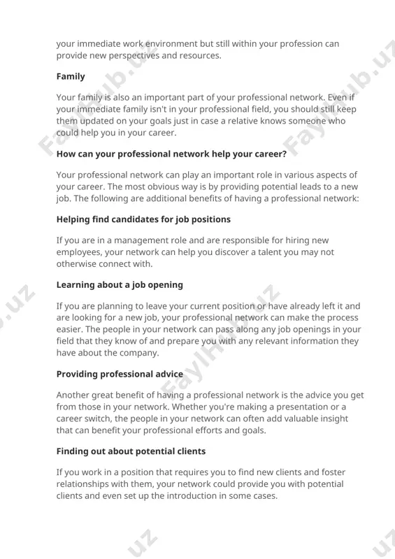 you should still keep them updated on your goals just in case a relative knows someone who could help you in your career. how can your professional network help your career? your professional network can play an important role in various aspects of your career. the most obvious way is by providing potential leads to a new job. the following are additional benefits of having a professional network: helping find candidates for job positions if you are in a management role and are responsible for hiring new employees, your network can help you discover a talent you may not otherwise connect with. learning about a job opening if you are planning to leave your current position or have already left it and are looking for a new job, your professional network can make the process easier. the people in your network can pass along any job openings in your field …