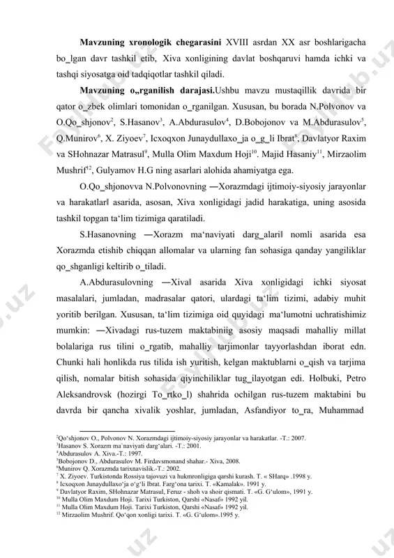 a quyidagi xabar keladi: ―feruz farmoniga muvofiq 1904 yilning 10 noyabrida urganchda birinchi yangi usul maktabi ochildi. unda husayin qo‗shaev degan turkiyadan kelgan o‗qituvchi yoshlarga ta‘lim-tarbiya bera boshladi. mahalliy xalq vakillarining mazkur maktabga qiziqishi ortib, dekabr oyiga kelib, bu maktab o‗quvchilarinish 45 tasi mahalliy millat farzandlari edilar. husayin qo‗shaev 1906-1907 o‗quv yilida xonlikdagi ilg‗or ma‘rifatparvar kishilarning, eng avvalo, ota-onalarning orzu istaklarini hisobga olib, urganchda qizlar maktabi tashkil etdi. bu muhim voqeadan xursand bo‗lgan feruz urganchga borib, mazkur maktab ishi bilan tanishdi va husayin qo‗shaevning boshlagan foydali tadbiri uchun uni qo‗llab-quvvatlab, boshoyoq sarpo kiygizdi va xazina hisobidan maktabga yordam berib turishga qaror qildi‖. q. munirovning ―xorazmda tarixnavislik‖ asarida xiva xonligidagi faqat tarixiy asarlarga e‘tiborini qaratadi. muallif xonlikda tarix maktabiga xon abulg‗ozi asos solganini ham eslatib o‗tadi. ilmiy tadqiqotning maqsad va vazifalari. ushbu bitiruv malakaviy ish xviii asrdan to xx asrgacha bo‗lgan davrda xiva xonligida qo‗ng‗irotlar sulolasining olib borgan ichki va tashqi …