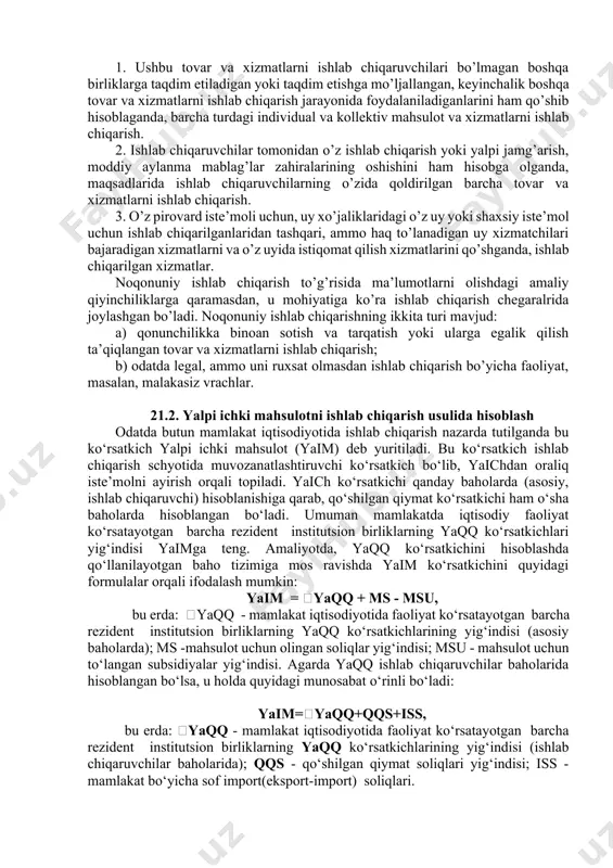 a xizmatlar orqali iste’molchining umumiy iqtisodiy holatini o’zgartirish. tovar va xizmatlar ishlab chiqarish deganda institutsional birliklar nazorati ostida, mehnat yoki kapital, tovar va xizmatlar xarajat qilinib, boshqa tovar va xizmatlar ishlab chiqarilishi tushuniladi. har doim ushbu jarayonga mas’ul bo’lgan va ishlab chiqarilgan natijaga egalik qiladigan institutsional birlik bo’lishi lozim. uning ishlab chiqarish natijasi va ko’rsatgan xizmati to’lanishi yoki qandaydir tarzda qoplanishi talab qilinadi. odamlarning ishtirokisiz yoki nazoratisiz sodir bo’ladigan sof tabiiy jarayonlar, ularning natijalari iqtisodiy qiymatga ega bo’lsada, iqtisodiy nuqtai nazardan ishlab chiqarish bo’lib hisoblanmaydi. masalan, boshqarilmaydigan xalqaro suvlardagi baliq boyliklarining ko’payishi ishlab chiqarish sohasi bo’lib hisoblanmaydi, baliqlarni mahsus joylarda boqish va ko’paytirish esa, ishlab chiqarish sohasiga kiritiladi, chunki ushbu ishlar odamlar nazorati ostida, ma’lum xarajatlar qilib, amalga oshiriladi. mhtdagi ishlab chiqarish tushunchasi umuman ishlab chiqarish tushunchasiga nisbatan torroq hisoblanadi. uy xo’jaligi a’zolarining bir birlariga xizmat ko’rsatishlari, haq to’lanadigan uy xizmatchilari xizmatlaridan foydalanishdan tashqari, xuddi uyqu va ovqatlanish singari, ishlab …