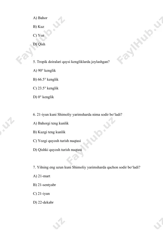 atiladi b) har doim bir xil uzunlikda c) kun va tun uzunligi o‘zgaradi d) faqat qishda o‘zgaradi 16. janubiy yarimsharda qaysi sanada qish fasli boshlanadi? a) 21-iyun b) 21-mart c) 23-sentyabr d) 22-dekabr 17. tropik doiralar nima? a) ekvator va qutb orasidagi hududlar b) yerning o‘z o‘qi atrofida aylanish yo‘li c) quyoshning harakat yo‘nalishi d) quyoshning yoz va qishki turish nuqtalariga eng yaqin kengliklar 18. yer o‘z o‘qi atrofida to‘liq bir marta aylanib chiqishi qancha vaqtni oladi? a) 1 oy b) 24 soat c) 12 soat d) 365 kun 19. fasllar almashinuvida eng asosiy rolni nima o‘ynaydi? a) oy b) yerning quyosh atrofida aylanishi va o‘qi egilganligi c) yulduzlar d) okeanlar 20. qaysi faslda kun va tun teng bo‘ladi? a) yoz b) qish c) bahor va kuz d) faqat qishda javob kalitlari s 1 2 3 4 5 6 7 8 9 10 j a d a a c c …