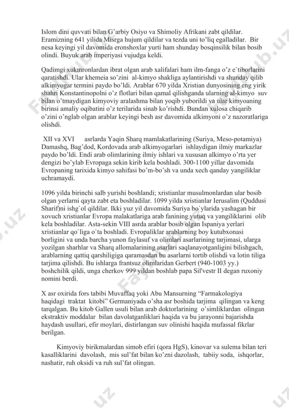 r va boshqa moddalar hamda protrava sifatida achchiq tosh keng qo’llanilgan. misr kimyogarlari navshadil olganlar. bunda tabiiy manbalar va mollar siydigi asos hisoblangan. arab kimyosi. vii asrda arablar misrni egallaganda undagi hamma bilmlarni o’ziga olganlar. alkimyo ko’proq suriya tabobatchilari tomonidan arablarga yetkazilgan. shu davrda ix-x asrda arab alkimyogarlari va tabibi geber (djebir) o’zining arab hamda lotin tilidagi asarlarida o’sha davrdagi alkimyo fanini butun dunyoga tarqatdi. bundan tashqari arab alkimyogarlari orasida abu-ar-rozi. abunazes va avistenna yoki ibn sino, averros (ibn rassid) ko’proq talqin qilish bilan mashhur bo’lgan. xvi asr arablarning jahon maydoniga chiqishi bilan mashhur bo’ldi. ilgari arabiston yarim orolida tashqi dunyodan uzilgan xolda yashab kelgan arablar islom dini quvvati bilan g’arbiy osiyo va shimoliy afrikani zabt qildilar. eramizning 641 yilida misrga hujum qildilar va tezda uni to’liq egalladilar. bir nesa keyingi yil davomida eronshoxlar yurti ham shunday bosqinsilik bilan bosib olindi. buyuk arab imperiyasi vujudga keldi. qadimgi xukmronlardan ibrat olgan …