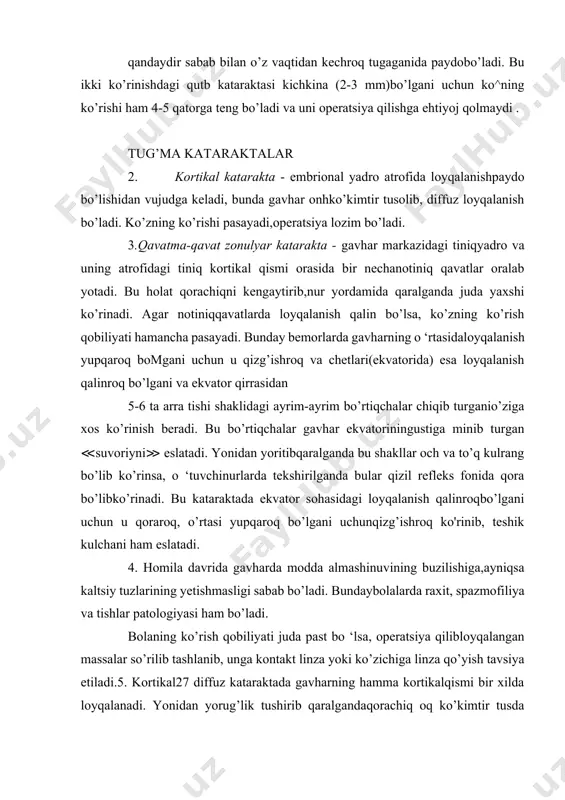 yonidan yorug’lik tushirib qaralgandaqorachiq oq ko’kimtir tusda ko’rinadi. gavhar notiniq bomganiuchun nur yurgizib ko’rib bo’lmaydi. ko’zning ko’rishi juda pasayib,faqat yorug’ni ko’radi xolos. shuning uchun kataraktaning bu turi qancha vaqtli operatsiya qilinsa, shuncha natijali bo’ladi, chunkibunday k o ‘z uzoq vaqt k o ‘rmay yurganda to ‘r pardadagihujayralarning faoliyatsizligidan ko ‘rish qobiliyati susayib ambliopiyaga olib boradi hayot davomida orttirilgan kataraktalar hayot davomida orttirilgan kataraktalarning juda k o ‘puchraydigani qarilik kataraktasi (cataracta senilis) dir. bundan qarilik kataraktasining 4 klinik davri bor: 1. boshlang'ich katarakta(cataracta incipiens). 2. yetilmagan katarakta (cataracta nondummatura). 3. yetilgan katarakta (cataracta matura). 4. 0 ‘ta pishgan katarakta (cataracta hypermatura) (154-rasm, a,b,v,g). qarilikkataraktasining gavhar kortikal qismidan boshlanadigan turi birinchidavrda loyqalanish gavharning periferik ekvatoriga, kortikal qavatning oldi yoki orqa xaltasiga yaqin qismdau juda nozik nuqta yoki chiziqlarshaklida boslilanadi va radial yo’nalish olib, gavharning oldi yoki orqaqutbida, keng tomoni esa eksvator tomonda yotadi. bular qorachiqkengaytirilganda yonidan nur tushirib qaralganda oq kulrang nuqta …
