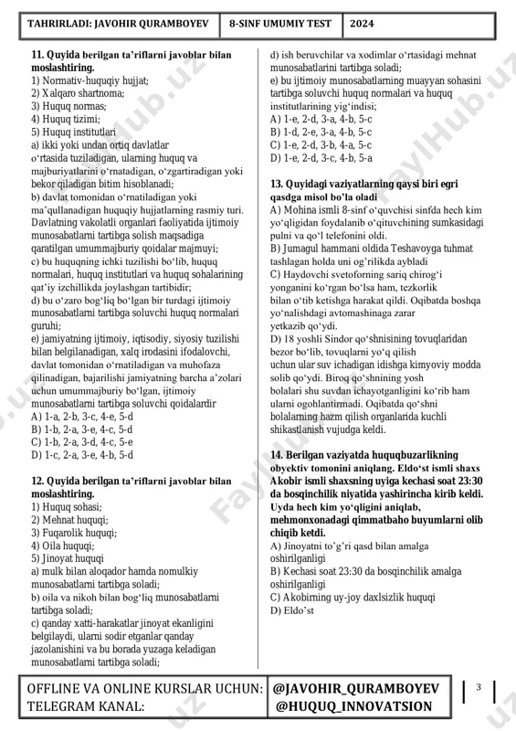 ka; 5) davlat shakllari a) uning ma’muriy-hududiy tashkil etilishidir; b) davlat boshqaruvining shunday shakliki, unda hokimiyat oliy idoralari ma’lum muddatga saylanadi; c) oddiy (unitar) va murakkab (federativ, konfederativ) bo‘lishi mumkin; d) monarxiya va respublikaga bo‘linadi.; e) davlatning boshqaruv, hududiy tuzilishi va siyosiy tartiboti jihatidan qanday shakllarga bo‘linishi. a) 1-c, 2-d, 3-b, 4-a, 5-e b) 1-d, 2-c, 3-a, 4-e, 5-b c) 1-d, 2-c, 3-a, 4-b, 5-e d) 1-e, 2-a, 3-c, 4-b, 5-d 6. berilgan vaziyatlarni diqqat bilan o‘qing. qaysi vaziyatda huquq qoidalari buzilmoqda. a) teshavoy ertalab uydan chiqib, avtobus bekatiga yo‘l oldi. negadir kayfiyati yo‘qroq edi, kecha dars tayyorlamagani uchunmi, xayoli parishon bo‘lib, hech kimga salom bermadi, avtobusda tepasida turgan yoshi kattaroq ayolga ham joy bo‘shatmadi. b) gulnoza va aziza anchadan beri betob bo‘lib maktabga kela olmayotgan zamiraning holidan xabar olish uchun kasalxonaga borishni rejalashtirishdi. ular ertalab soat 8:00 da bekatda uchrashishga kelishib olishdi. aziza gulnozaga kech qolmasdan kelishini tayinlab, soat …