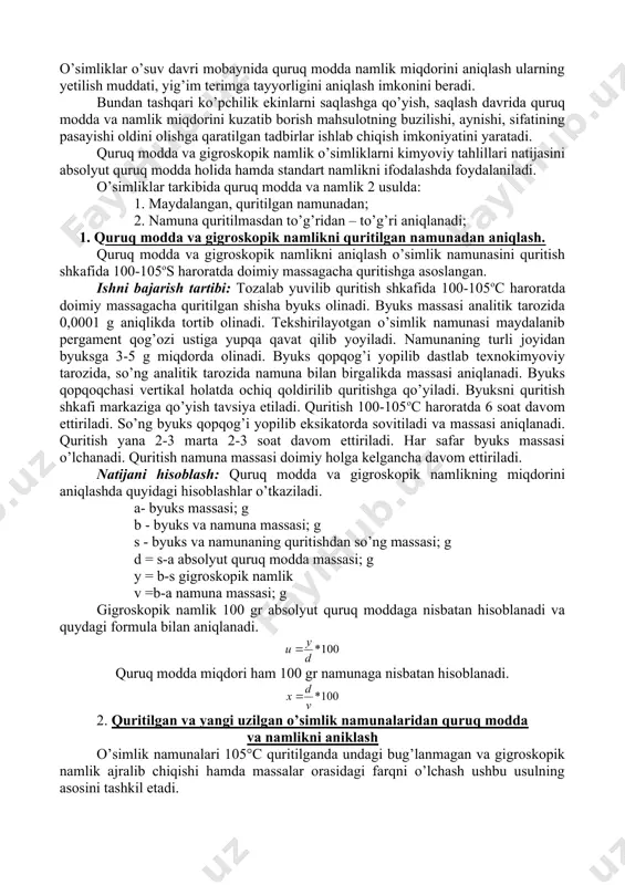 3-5 g miqdorda olinadi. byuks qopqog’i yopilib dastlab texnokimyoviy tarozida, so’ng analitik tarozida namuna bilan birgalikda massasi aniqlanadi. byuks qopqoqchasi vertikal holatda ochiq qoldirilib quritishga qo’yiladi. byuksni quritish shkafi markaziga qo’yish tavsiya etiladi. quritish 100-105oc haroratda 6 soat davom ettiriladi. so’ng byuks qopqog’i yopilib eksikatorda sovitiladi va massasi aniqlanadi. quritish yana 2-3 marta 2-3 soat davom ettiriladi. har safar byuks massasi o’lchanadi. quritish namuna massasi doimiy holga kelgancha davom ettiriladi. natijani hisoblash: quruq modda va gigroskopik namlikning miqdorini aniqlashda quyidagi hisoblashlar o’tkaziladi. a- byuks massasi; g b - byuks va namuna massasi; g s - byuks va namunaning quritishdan so’ng massasi; g d = s-a absolyut quruq modda massasi; g y = b-s gigroskopik namlik v =b-a namuna massasi; g gigroskopik namlik 100 gr absolyut quruq moddaga nisbatan hisoblanadi va quydagi formula bilan aniqlanadi. quruq modda miqdori ham 100 gr namunaga nisbatan hisoblanadi. 2. quritilgan va yangi uzilgan o’simlik namunalaridan …