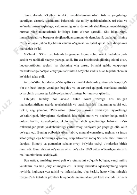 n edi. buning oqibatida ulkan tabiiy, mineral-xomashyo, mehnat va inson salohiyatiga ega bo‘lishiga qaramay, respublikamiz sobiq sssrda aholi turmush darajasi, ijtimoiy va gumanitar sohalar rivoji bo‘yicha oxirgi o‘rinlardan birida turar edi. buni aholini ro‘yxatga olish bo‘yicha 1989 yilda o‘tkazilgan statistik ma’lumotlar ham tasdiqlaydi. boz ustiga, amaldagi sovet puli o‘z qimmatini yo‘qotib bo‘lgan, yangi milliy valutamiz esa hali joriy etilmagan edi. bunday sharoitda iqtisodiyotning fojiali ravishda inqirozga yuz tutishi va inflatsiyaning o‘ta keskin, hatto yiliga minglab foizga o‘sib ketishini jilovlash favqulodda muhim ahamiyat kasb etar edi. birinchi galda ilgari shakllangan xo‘jalik, ishlab chiqarish va moliyaviy aloqalarning butunlay uzilishiga barham berish, ommaviy ishsizlikning oldini olish zarur edi. ichki va tashqi xavfsizlikni ta’minlash tizimining parchalanishi natijasida jamiyatda huquqiy bo‘shliq vujudga kelgani, millatlar va dinlararo, hududiy va turli guruhlar, urug‘-aymoqlar o‘rtasidagi ziddiyatlarning avj olib ketish xavfi, radikal kayfiyatlarning ayniqsa yoshlar o‘rtasida kuchayishi g‘oyat jiddiy xatarga aylangan edi. qisqacha aytganda, tub ildizlari sovet davlatining so‘nggi …