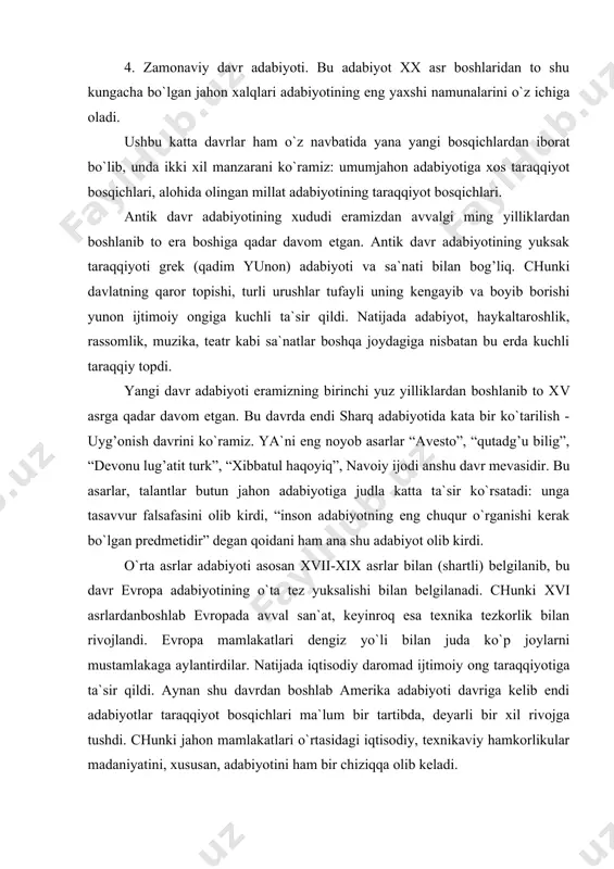 a`sir qildi. aynan shu davrdan boshlab amerika adabiyoti davriga kelib endi adabiyotlar taraqqiyot bosqichlari ma`lum bir tartibda, deyarli bir xil rivojga tushdi. chunki jahon mamlakatlari o`rtasidagi iqtisodiy, texnikaviy hamkorlikular madaniyatini, xususan, adabiyotini ham bir chiziqqa olib keladi. har bir millat, xalq, elat jahon adabiyotiga o`zining eng yaxshi talantlarini beradi. milliy adabiyotning quvvati faqat bu xalqlar soni bilan o`lchanmaydi. balki ana shu millatning mafkurasi tarixi, milliy ong bilan ham belgilanadi. shuning uchun har qanday katta-kichik millatning jahon adabiyotida o`z o`rni, ulushi, roli bor. bizning o`zbek (turk) xalqi eng qadimdan boshlab jahon xalqlarimadaniyatida juda katta rol o`ynab kelgan, uning rivojga kuchli ta`sir ko`rsatgan. ayniqsa, sharq uyg’onishi evropa mamlakatlarida aniq fanlarda asos soldi, adabiyoti va saoati esa boshqa xalq adabiyotiga yangi timsollar, tasvirlr, g’oyalar olib kirdi. bu esa, prezidentimiz har doim ta`kidlaganlaridek, tariximiz, mafkramiz, milliy psixologiyamiz o`ta kuchli, namunali millat ekanligimiz nishonasidir. o`zbek adabiyoti jahon adabiyotiga eng qadimgi davrdan boshlab shu kungacha quyidagi …
