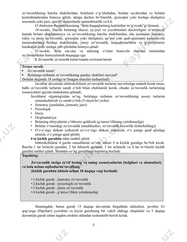 maʼlumotlarni umumlashtirish va toʻldirish: bmtning “bola huquqlari toʻgʻrisida”gi konvensiyasi bolalarni himoya qilish masalalarini ochib berish: 19-modda: bolaning har qanday jismoniy yoki ruhiy zoʻravonlik, haqoratlanish yoki suiisteʼmol, gʻamxoʻrlikni yoʻqligi yoki beparvolik, qoʻpol muomala yoki ekspluatatsiya, shu jumladan jinsiy zoʻravonlikdan himoyalanish huquqi. 20-modda: oilaviy muhitdan vaqtincha yoki doimiy mahrum boʻlgan bolaning davlat tomonidan alohida himoya va yordam olish huquqi. 39-modda: zoʻravonlikdan jabrlangan bolaning jismoniy va ruhiy tiklanish, va ijtimoiy reintegratsiyaga boʻlgan huquqi. bolaning boshqa huquqlari: iqtisodiy ekspluatatsiyadan, giyohvandlik vositalari va psixotrop moddalarni noqonuniy isteʼmol qilishdan, jinsiy ekspluatatsiya va jinsiy zoʻravonlikning barcha shakllaridan, bolalarni oʻgʻirlashdan, bolalar savdosidan va bolalar kontrabandasidan himoya qilish, ularga duchor boʻlmaslik, qiynoqlar yoki boshqa shafqatsiz muomala yoki jazo, qurolli mojarolarda qatnashmaslik va h.k. oʻzbekiston respublikasining “bola huquqlarining kafolatlari toʻgʻrisida”gi qonuni. 10-modda. davlat bolaning shaxsi, uy-joyi va yozishmalari daxlsizligini taʼminlaydi hamda bolani ekspluatatsiya va zoʻravonlikning barcha shakllaridan, shu jumladan jismoniy, ruhiy va jinsiy zoʻravonlik, qiynoqlar yoki shafqatsiz, qoʻpol yoki qadr-qimmatni …
