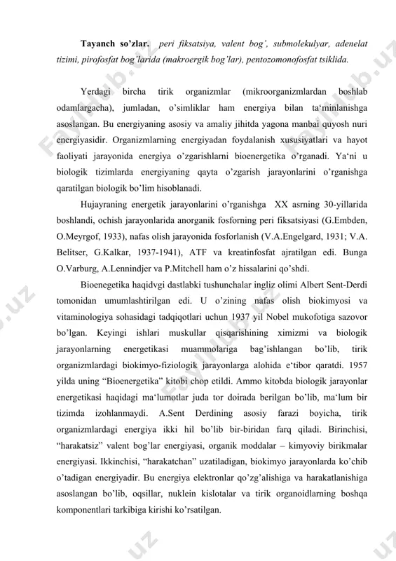 g’lar energiyasi, organik moddalar – kimyoviy birikmalar energiyasi. ikkinchisi, “harakatchan” uzatiladigan, biokimyo jarayonlarda ko’chib o’tadigan energiyadir. bu energiya elektronlar qo’zg’alishiga va harakatlanishiga asoslangan bo’lib, oqsillar, nuklein kislotalar va tirik organoidlarning boshqa komponentlari tarkibiga kirishi ko’rsatilgan. hozirgi zamon nazariy-amaliy biokimyo va fiziologiya juda yuqori darajada rivojlangan hamda biologik jarayonlarda energiyaning to’planishi va migratsiyasini juda chuqur tahlil qilishga yo’naltirilgan bo’lib, termodinamika qonunlari yordamida asoslangan tushunchalar bilan chegeralanmaydi. ayniqsa, molekulyar tuzilish va energiyaning o’zgarishikabi jarayonlarni o’rganishda fizika va kimyoning zamonaviy usullaridan foydalanish katta ahamiyatga ega. organizmlarning bioenergetika muammolarini, jumladan, kimyoviy enegiyaning ishga aylanish mexanizmlarini o’rganish bu jarayonlarni submolekulyar doirada ko’rib chiqishni talab etadi, bunda kvant fizikasi va kimyo qonunlari kuchga kiradi, ya‘ni bioenergetika biologik vazifalarni hao qilish uchun zamonaviy fizik-kimyoviy usullardan foydalanib ish ko’radi. bioenergetika sohasidagi barcha tadqiqotlar hayot xodisalariga fizika va kimyo qonunlarini, organizmda energiya o’zgarishlariga esa termodinamikaning asosiy qonunlarini tatbiq qilsa bo’ladi, degan ilmiynuqtai nazarga asoslanadi. bioenergetikaning keyingi yillarda qo’lga kiritgan …