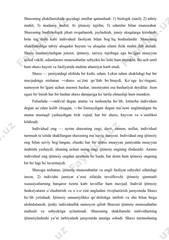 shish, bola tug`ilishi kabi individual faoliyati bilan bog`liq hodisalardir. shaxsning shakllanishiga tabiiy aloqador buyum va aloqalar olami fizik muhit deb ataladi. shaxs madaniylashgan jonzot; ijtimoiy, tarixiy tajribaga ega bo`lgan muayyan avlod vakili; odamlararo munosabatlar subyekti bo`lishi ham mumkin. bu uch omil ham shaxs hayoti va faoliyatida muhim ahamiyat kasb etadi. shaxs — jamiyatdagi alohida bir kishi, odam. lekin odam shaklidagi har bir mavjudotga nisbatan ―shaxs so`zini qo`llab bo`lmaydi. ko`zga ko`ringani, namoyon bo`lgani uchun insonni bashar, insoniyatni esa bashariyat deydilar. jism egasi bo`lmish har bir bashar shaxs darajasiga ko`tarila olmasligi ham mumkin. falsafada ―individ degan atama va tushuncha bo`lib, lotincha individum degan so`zdan kelib chiqqan, ―bo`linmaydigan degan ma’noni anglatadigan bu atama mustaqil yashaydigan tirik vujud, har bir shaxs, hayvon va o`simlikni bildiradi. individual ong — ayrim shaxsning ongi, davr, zamon, millat, individual turmush ta’sirida shakllangan shaxsning ma’naviy dunyosi. individual ong ijtimoiy ong bilan uzviy bog`langan, chunki har bir shaxs muayyan jamiyatda …