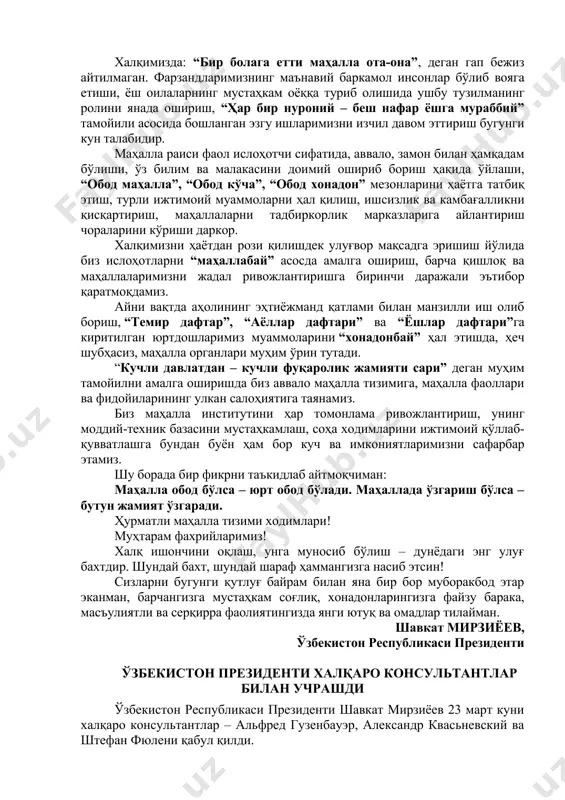 инг катта ҳиссангиз бор. жамиятда соғлом маънавий муҳит асосларини мустаҳкамлаш мақсадида ўтган йили маҳалла фаоллари кўмагида ажралиш ёқасига келиб қолган 21 мингга яқин оила яраштирилгани, 16 мингдан зиёд оиланинг нотинчлигига барҳам берилгани, 5 мингга яқин маҳаллада жиноят содир этилишига йўл қўйилмагани, намунали маҳаллалар сони 1 минг 704 тага етгани албатта таҳсинга лойиқдир. азиз дўстлар! бугунги кескин ва шиддатли глобаллашув даврида юртимизда ўзаро аҳиллик ва тотувлик, меҳр-оқибат ва бағрикенглик тамойилларини, миллий ва умуминсоний қадриятларни асраб-авайлашда маҳаллаларнинг ўрни ва нуфузи тобора ортиб бормоқда. айни пайтда ушбу тизимнинг нуфузи ва фаолияти самарасини кучайтириш, уни фуқаролар ўз фикри ва дардини, таклиф-тавсияларини эркин айтадиган, муаммосига ечим топадиган чинакам халқчил идорага айлантириш ҳар қачонгидан долзарб аҳамият касб этмоқда. халқимизда: “бир болага етти маҳалла ота-она”, деган гап бежиз айтилмаган. фарзандларимизнинг маънавий баркамол инсонлар бўлиб вояга етиши, ёш оилаларнинг мустаҳкам оёққа туриб олишида ушбу тузилманинг ролини янада ошириш, “ҳар бир нуроний – беш нафар ёшга мураббий” тамойили асосида …