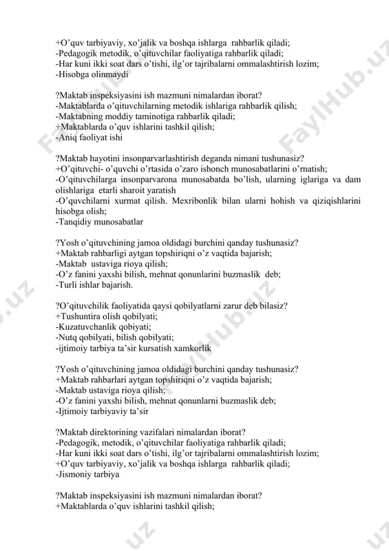 eganda nimani tushunasiz? +o’qituvchi- o’quvchi o’rtasida o’zaro ishonch munosabatlarini o’rnatish; -o’qituvchilarga insonparvarona munosabatda bo’lish, ularning iglariga va dam olishlariga etarli sharoit yaratish -o’quvchilarni xurmat qilish. mexribonlik bilan ularni hohish va qiziqishlarini hisobga olish; -tanqidiy munosabatlar ?yosh o’qituvchining jamoa oldidagi burchini qanday tushunasiz? +maktab rahbarligi aytgan topshiriqni o’z vaqtida bajarish; -maktab ustaviga rioya qilish; -o’z fanini yaxshi bilish, mehnat qonunlarini buzmaslik deb; -turli ishlar bajarish. ?o’qituvchilik faoliyatida qaysi qobilyatlarni zarur deb bilasiz? +tushuntira olish qobilyati; -kuzatuvchanlik qobiyati; -nutq qobilyati, bilish qobilyati; -ijtimoiy tarbiya ta’sir kursatish xamkorlik ?yosh o’qituvchining jamoa oldidagi burchini qanday tushunasiz? +maktab rahbarlari aytgan topshiriqni o’z vaqtida bajarish; -maktab ustaviga rioya qilish; -o’z fanini yaxshi bilish, mehnat qonunlarni buzmaslik deb; -ijtimoiy tarbiyaviy ta’sir ?maktab direktorining vazifalari nimalardan iborat? -pedagogik, metodik, o’qituvchilar faoliyatiga rahbarlik qiladi; -har kuni ikki soat dars o’tishi, ilg’or tajribalarni ommalashtirish lozim; +o’quv tarbiyaviy, xo’jalik va boshqa ishlarga rahbarlik qiladi; -jismoniy tarbiya ?maktab inspeksiyasini ish mazmuni nimalardan …