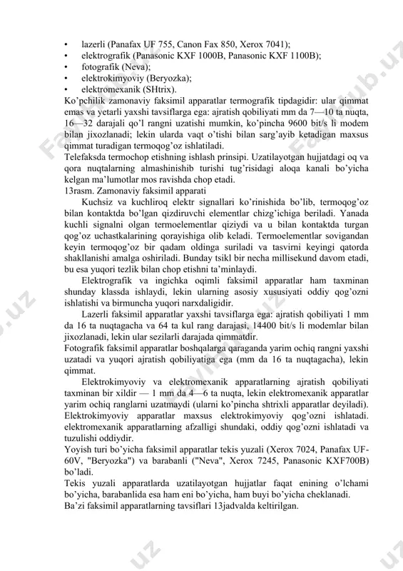 chiq rang, tuslarni) qanchalik ko’p miqdorda shakllantira olsa, uzatilgan tasvirning sifati shunchalik yuqori bo’ladi. shuni inobatga olish kerakki, ajratish qobiliyatining qanchalik sifatli rejimi qabul qilinsa, hujjatdan o’qilayotgan nuqtalarning soni shunchalik ko’p bo’ladi va butun hujjatni o’qib chiqishga shunchalik ko’p vaqt talab qilinadi. ma’lumotlarni fine rejimida uzatish stardart rejimiga nisbatan uzatish vaqtini taxminan ikki marta uzaytiradi, superfine rejimi esa bu vaqtni 4 marta uzaytiradi; halftone rejimida uzatish vaqti stardart rejimga nisbatan eng kamida 8 marta kattadir. umuman olganda, bir varaq hujjatni uzatishga sarflangan vaqt bu varaqning o’lchamlari, undagi tasvir harakteri, uzatish tezligi va o’tkazish tezligi rejimiga bog’liq. faksimil aloqa, agar ehm faksmodem bilan jixozlangan bo’lsa, uzatilayotgan axborotni ehm ga avtomatik kiritish uchun ishlatilishi mumkin. faksimil apparatlar faksimil apparat uchta asosiy qismdan tuzilgan: · qog’oz varag’idagi xabarni o’qish va uni apparatning elektron qismiga kiritishni ta’minlaydigan skaner; · xabarni oluvchiga uzatish va boshqa abonentdan xabarni qabul qilishni ta’minlaydigan uzatuvchi­qabul qiluvchi qims (odatda modem); …
