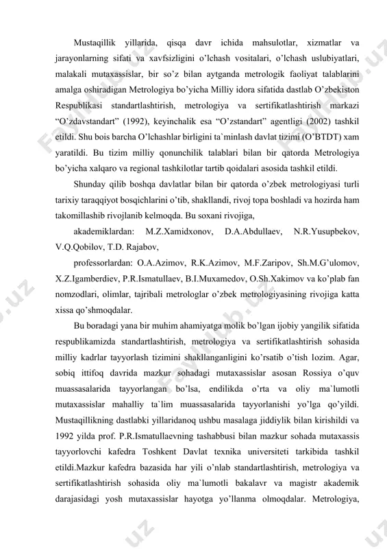 hayotga yo’llanma оlmоqdalar. metrоlоgiya, standartlashtirish va sertifikatldashtirishning qariyb 40 dan ziyod yo’nalishlari bo’yicha kadrlarni qayta tayyorlash “o’zstandart” agentligi qоshidagi “standartlashtirish, metrоlоgiya va sertifikatlashtirish” ilmiy tadqiqоt institutida faоllik bilan оlib bоrilmоqda.hоzirda o’zbek metrоlоgiya xizmatining оldida turgan asоsiy vazifalardan biri o’zbekistоnning xalqarо savdо tashkilоtiga (xst) a`zо bo’lishi bоrasida sоhaga оid barcha tadbirlarni amalga оshirishdir. o‘lchashlar birliligini ta’minlash tizimi. o‘lchashlar birliligini ta’minlash tizimiga doir ma’lumotlarni yoritishdan oldin o‘lchashlar va birlik etalonlar to‘g‘risidagi asosiy tushunchalarni qarab chiqamiz. o‘lchov bu berilgan noaniq qiymatni oldindan birlik qilib qabul qilingan etalonlardan biri bilan solishtirishdir. o‘lchov bizga berilgan o‘lchanadigan kattalikni mikdoriy tavsiflashga imkon beradi. o‘lchov muxandislik va ilmiy soxalarda muxim ro‘l o‘ynaydi.[1] o‘lchov birligining 2 ta asosiy talabi bor: 1. taqqoslashda ishlatiladigan etalonlarning aniqligi yuqori va xalqaro miqyosda kelishilgan bo‘lishi kerak. 2. taqqoslashda ishlatiladigan apparatura va uskunalar metrologik tasdiqlangan bo‘lishi kerak.[1] o‘lchash jarayoni quyidagi ketma-ketlikda bo’lib o’tadi: o‘lchash o’bekti => taqqoslash => natija => etalon; o‘lchash ob’ekti bu …