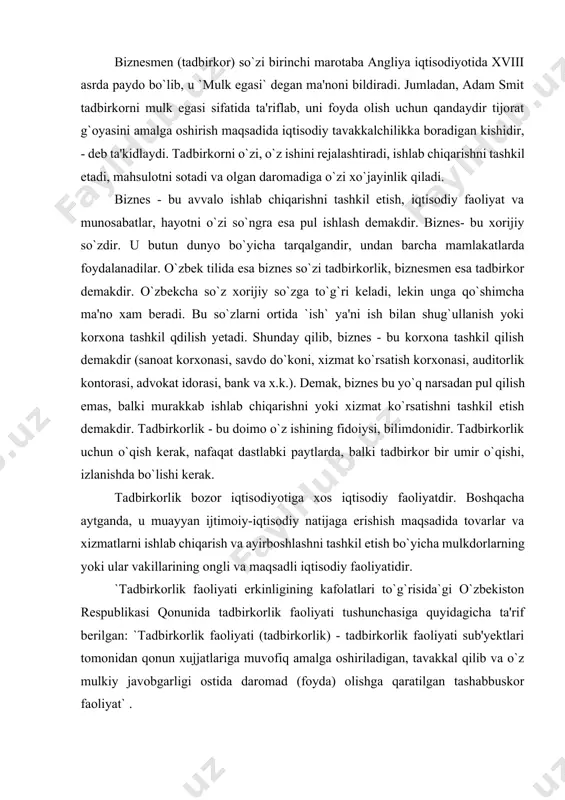 ekiston respublikasi qonunida tadbirkorlik faoliyati tushunchasiga quyidagicha ta'rif berilgan: `tadbirkorlik faoliyati (tadbirkorlik) - tadbirkorlik faoliyati sub'yektlari tomonidan qonun xujjatlariga muvofiq amalga oshiriladigan, tavakkal qilib va o`z mulkiy javobgarligi ostida daromad (foyda) olishga qaratilgan tashabbuskor faoliyat` . biznesni muvaffaqiyatli olib borishga ko`maklashuvchi tadbirkorlikning asosiy tamoyillari quyidagilardan iborat: 1. mulk sohibi bo`lish. tadbirkorlar resurslar yoki mahsulotlarning egasi bo`lishi kerak. ular o`z mulkiga tayanib yoki o`zga mulkini ijaraga olib ishlaydi. 2. foyda olishga intilish. tadbirkorning boyishdan iborat iqtisodiy maifaati bo`lib, unga foyda olish orqali erishiladi. 3. iqtisodiy erkinlik. tadbirkor bozorga qarab nimani, qancha, qanday texnologiyada ishlab chiqarishni, yaratilgan tovarni kimga, qachon va necha pulga sotishni, qaysi bank bilan aloqa qilishni, o`ziga sherik topishni, xullas, har qanday iqtisodiy faoliyatni hech bir toifasiz, o`z bilganicha amalga oshiradi. 4. iqtisodiy mas'uliyat. tadbirkor mas'uliyatni o`z zimmasiga olib, ko`rgan foyda-zarariga o`zi javob beradi. 5. iqtisodiy tavakkalchilik. tadbirkor tavakkal qilib, `yo ustidan, yo ostidan` degan qabilida ish tutadi, iqtisodiy …