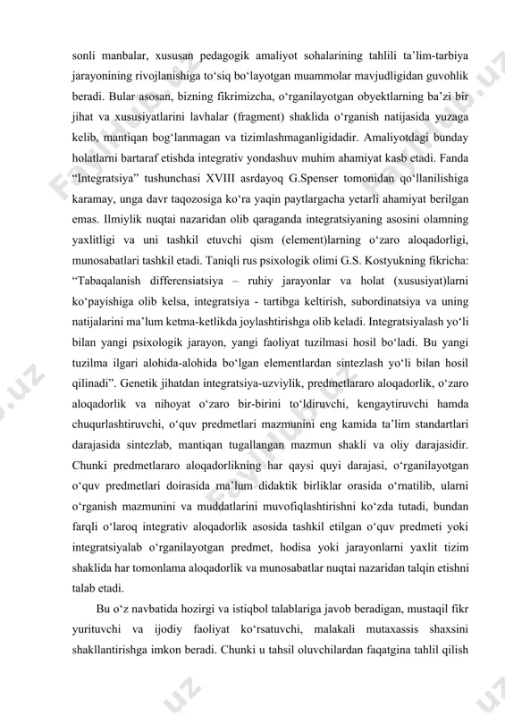 qan tugallangan mazmun shakli va oliy darajasidir. chunki predmetlararo aloqadorlikning har qaysi quyi darajasi, o‘rganilayotgan o‘quv predmetlari doirasida ma’lum didaktik birliklar orasida o‘rnatilib, ularni o‘rganish mazmunini va muddatlarini muvofiqlashtirishni ko‘zda tutadi, bundan farqli o‘laroq integrativ aloqadorlik asosida tashkil etilgan o‘quv predmeti yoki integratsiyalab o‘rganilayotgan predmet, hodisa yoki jarayonlarni yaxlit tizim shaklida har tomonlama aloqadorlik va munosabatlar nuqtai nazaridan talqin etishni talab etadi. bu o‘z navbatida hozirgi va istiqbol talablariga javob beradigan, mustaqil fikr yurituvchi va ijodiy faoliyat ko‘rsatuvchi, malakali mutaxassis shaxsini shakllantirishga imkon beradi. chunki u tahsil oluvchilardan faqatgina tahlil qilish va sintezlash operatsiyalarini talab qilish bilan chegaralanib qolmasdan, balki mavhumlashtirish, algoritmlashtirish, turkumlash, shartli belgilar yordamida ifodalash, sabab oqibatli aloqadorlikni aniqlash, tahlil etish, sintezlash, tizimlashtirish, modellashtirish kabi yuksak darajali tafakkurlash operatsiyalarini talab etadi. bu operatsiyalar o‘rganilayotgan obyektni barcha muhim jihat va xususiyatlarini ajratib olib (tabaqalashtirib), mohiyati va mazmunini anglab yetish va ularni umumlashtirish orqali amalga oshiriladi. koreya ta’lim tizimi o‘zbekiston …