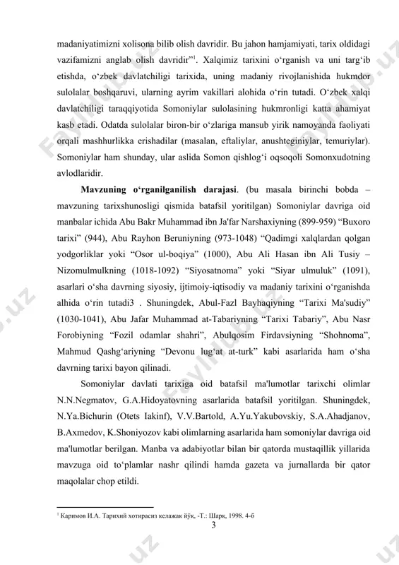 i olimlarning asarlarida ham somoniylar davriga oid ma'lumotlar berilgan. manba va adabiyotlar bilan bir qatorda mustaqillik yillarida mavzuga oid to‘plamlar nashr qilindi hamda gazeta va jurnallarda bir qator maqolalar chop etildi. mavzuning maqsad va vazifalari. tarixiy manba va ilmiy adabiyotlarda aks ettirilgan somoniylar davlatining paydo bo‘lishi va rivojlanishiga bag‘ishlangan masalalarni chuqur o‘rganish va qiyosiy tahlil asosida, somoniylar davlatining taraqqiyoti va ijtimoiy-iqtisodiy rivojlanishning sabablarini yoritish maqsadida quyidagi vazifalar belgilab olindi: - somoniylar davlatining tashkil topishi jarayoni o’rganish - mavorounnahr va xurosonda somoniylar hokimiyatining o‘rnatilishi va siyosiy hayotini manbalar asosida tahlil qilish; - somoniylar davlatining ijtimoiy – iqtisodiy hayotini tadqiq qilish va xulosalar berish; - somoniylar davlatida madaniy hayotning rivojlanish sabablarini o‘rganish, ilm-fan taraqqiyotining sabablarini ochib berish; - o‘zbek davlatchiligi taraqqiyotida somoniylar davlatining o‘rni va ahamiyatini ko‘rsatish. kurs ishining tuzilishi: kirish, uchta reja, xulosa va foydalanilgan adabiyotlardan iborat [1: каримов и.а. тарихий хотирасиз келажак йўқ, -т.: шарқ, 1998. 4-б] 1. movaraunnahr va …