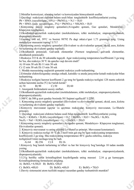 u ballondan n.sh.ga keltirilgan necha litr kislorod olish mumkin? j:2401,5. 1.kimyoviy bog’lanishning asosiy turlari (qutbsiz, qutbli kavolent bog’lanish, ion bog’lanish va metal bog’lanish). 2. elektrolitik dissotsilanish nazariyasi (elektrolitlar, noelektrolitlar, dissotsilanish nazariyasi, dissotsilanish darajasi) 3.quyidagi reaksiyani tenglashtirib koeffitsiyentlarini yozing. kmno4 + ki + h2so4 (suyultirilgan) = i2↓ + mnso4 + h2o + k2so4 kmno4 (konsentrlangan) + ki + koh (konsentrlangan) = k2mno4 + kio4↓ + h2o 1.kimyoning asosiy qonunlari (moddalar mkat.o’qasini saqlanish qonuni, nisbiy zichlik, avogadro qonuni). 2.elektrolizning miqdoriy qonunlari ayting va formulalarni yozib tushuntiring. 3. quyidagi reaksiyani tenglashtirib koeffitsiyentlarini yozing. br2 + naoh + nh4oh = nabr + n2↑ + h2o kmno4 + k2so3 + h2o = mno2↓ + koh + k2so4 1. metallar korroziyasi, ularning turlari va korroziyadan himoyalanish usullar. 2. kimyoning asosiy miqdoriy qonunlari (ekvivalent va ekvivalentlar qonuni, oksid, asos, kislota va tuzlarning ekvivalenti qanday topiladi). 3. quyidagi reaksiyani tenglashtirib koeffitsiyentlarini yozing. kmno4 + k2so3 + h2so4 = …
