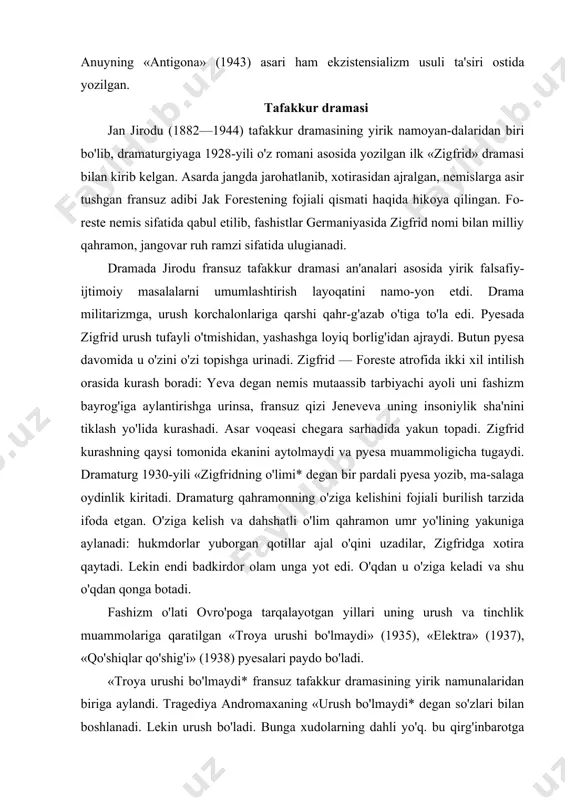 ng urush va tinchlik muammolariga qaratilgan «troya urushi bo'lmaydi» (1935), «elektra» (1937), «qo'shiqlar qo'shig'i» (1938) pyesalari paydo bo'ladi. «troya urushi bo'lmaydi* fransuz tafakkur dramasining yirik namunalaridan biriga aylandi. tragediya andromaxaning «urush bo'lmaydi* degan so'zlari bilan boshlanadi. lekin urush bo'ladi. bunga xudolarning dahli yo'q. bu qirg'inbarotga odamlarning o'zlari javobgar edi. gekto: «barcha odamlar mas'uldir*, deya an-dromaxa, gekuba bilan yelkama-yelka turib urushning oldini olish-ga bor kuchini sarflaydi. u parisni yelenadan voz kechishga ko'ndiradi, go'zal yelenani o'z yurtiga ketishga rozi qiladi, ayaks-ning haqoratlariga chidab, «urush qopqasi»ni ochilib ketilishiga to'siq bo'lishga urinadi, lekin jazavaga tushgan kuchlar qarshisida bu urinishlar behuda bo'lib chiqadi. tragediya mohiyatini g'oyalar to'qnashuvi belgilab bergan edi. bu asarda jirodu ijodiga xos in-songa va uning ma'naviy qudratiga bo'lgan ishonch va ayni chog'da yurtlar, xalqlar orasida o'zaro ahillikning yo'qligiga achinish va o'kinch tuyg'ulari qorishiq tarzda namoyon bo'ladi. jirodu asarlarida o'zaro g'oyaviy kurashlar yetakchi mavzu sifatida aks ettirilsa-da, lekin u hech qachon sinfiylik g'oyasini …