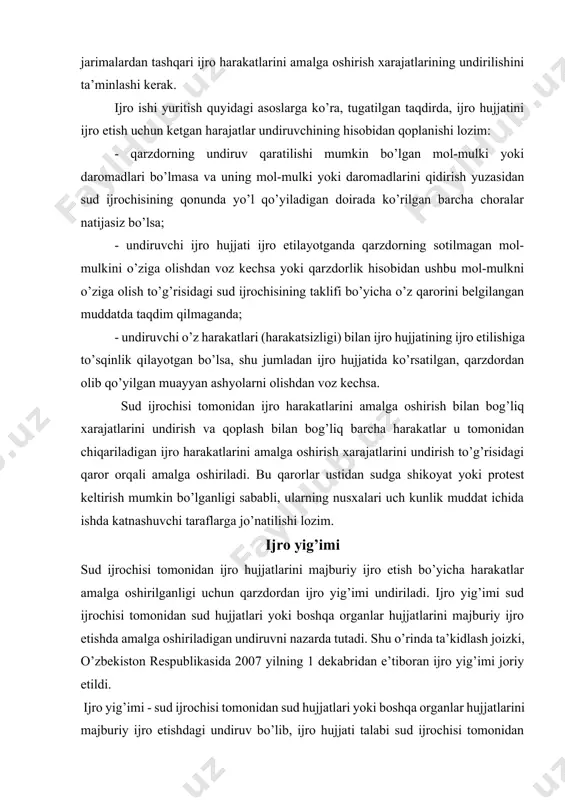 gan muayyan ashyolarni olishdan voz kechsa. sud ijrochisi tomonidan ijro harakatlarini amalga oshirish bilan bog’liq xarajatlarini undirish va qoplash bilan bog’liq barcha harakatlar u tomonidan chiqariladigan ijro harakatlarini amalga oshirish xarajatlarini undirish to’g’risidagi qaror orqali amalga oshiriladi. bu qarorlar ustidan sudga shikoyat yoki protest keltirish mumkin bo’lganligi sababli, ularning nusxalari uch kunlik muddat ichida ishda katnashuvchi taraflarga jo’natilishi lozim. ijro yig’imi sud ijrochisi tomonidan ijro hujjatlarini majburiy ijro etish bo’yicha harakatlar amalga oshirilganligi uchun qarzdordan ijro yig’imi undiriladi. ijro yig’imi sud ijrochisi tomonidan sud hujjatlari yoki boshqa organlar hujjatlarini majburiy ijro etishda amalga oshiriladigan undiruvni nazarda tutadi. shu o’rinda ta’kidlash joizki, o’zbekiston respublikasida 2007 yilning 1 dekabridan e’tiboran ijro yig’imi joriy etildi. ijro yig’imi - sud ijrochisi tomonidan sud hujjatlari yoki boshqa organlar hujjatlarini majburiy ijro etishdagi undiruv bo’lib, ijro hujjati talabi sud ijrochisi tomonidan belgilangan muddatda qarzdor tomonidan bajarilmagan taqdirda qonun hujjatlarida belgilangan tartibda va miqdorda qo’llaniladi. sud ijrochisining …
