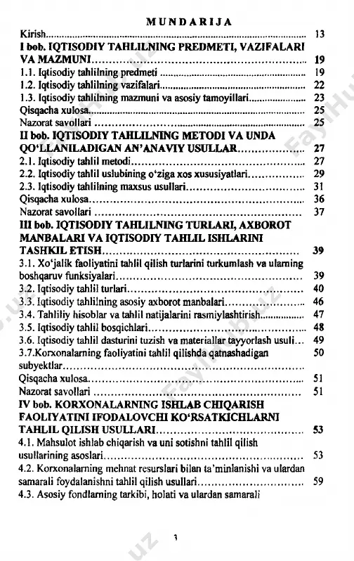 y tahlilning asosiy axborot manbalari................................. 46 3.4. tahliliy hisoblar va tahlil natijalarini rasmiylashtirish.................. 47 3.5. iqtisodiy tahlil bosqichlari................................................................... 48 3.6. iqtisodiy tahlil dasturini tuzish va materiallar tayyorlash usuli... 49 3.7. korxona!aming faoiiyatini tahlil qilishda qatnashadigan 50 subyektlar...................................................................................................... qisqacha xulosa........................................................................................... 51 nazorat savollari........................................................................................ 51 iv bob. korxonalarning ishlab chiqarish fa o liy a tin iifo d a lo v ch i k o ‘rsatkichlarni tahlil q ilish usullari.............................................................. 53 4.1. mahsulot ishlab chiqarish va uni sotishni tahlil qilish usullarining asoslari.................................................................................... 53 4.2. korxonalarning mehnat resurslari bilan ta’minlanishi va ulardan samarali foydalanishni tahlil qilish usullari............................................ 59 4.3. asosiy fondlaming tarkibi, holati va ulardan samarali foydalanishni tahlil qilish usullari............................................................. 61 4.4. sanoat korxonalarining moddiy resurslar bilan ta’minlanishini va ulardan foydalanishni tahlil qilish usullari......................................... 62 4.5. mahsulot tannarxini tahlil qilish usullari......................................... 64 4.6. mahsulot ishlab chiqarish bo'yicha ichki xo'jalik zaxiralarini aniqlash usuli................................................................................................ 66 qisqacha xulosa........................................................................................... 70 nazorat savollari...............................