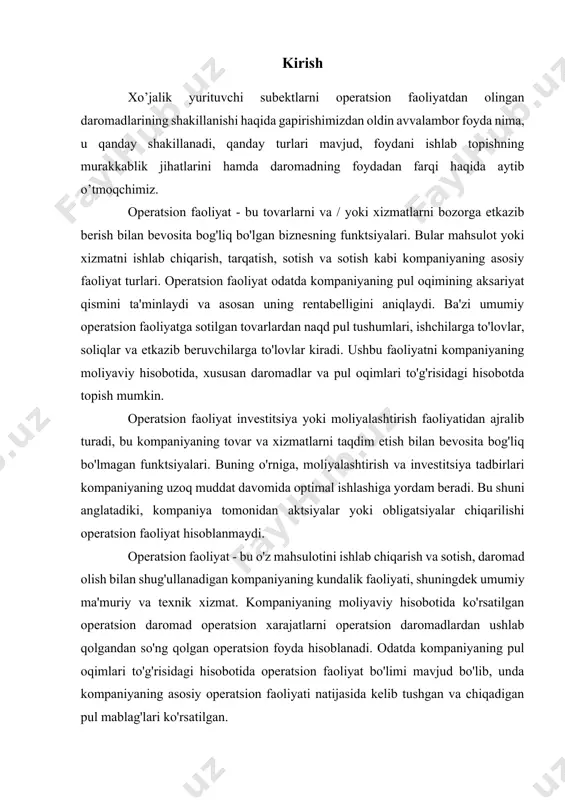 n yig'ilgan pullar kiradi. asosiy mahsulot operatsion faoliyat - bu o'z mahsulotini ishlab chiqarish va sotish, daromad olish bilan shug'ullanadigan kompaniyaning kundalik faoliyati, shuningdek umumiy ma'muriy va texnik xizmat. kompaniyaning asosiy operatsion faoliyatiga ishlab chiqarish, sotish, reklama va marketing faoliyati kiradi. operatsiyalardan kelib chiqadigan pul oqimlari moliyaviy tahlilchilar va investorlar tomonidan qo'llaniladigan muhim ko'rsatkichdir. operatsion faoliyatni firmaning investitsiya va moliyaviy faoliyati bilan taqqoslash mumkin. operatsion daromadlar kompaniya uchun daromad keltiradigan asosiy operatsion faoliyat - bu mahsulot yoki xizmatlarni ishlab chiqarish va sotishdir. savdo faoliyatiga kompaniyaning o'z ichida ishlab chiqarilgan mahsulotlarini yoki boshqa kompaniyalar tomonidan etkazib beriladigan mahsulotlarni sotish kiradi, chakana savdo korxonalarida bo'lgani kabi. birinchi navbatda xizmatlarni sotadigan kompaniyalar mahsulot sotishi mumkin yoki sotmasligi ham mumkin. masalan, kurort biznesi massaj kabi xizmatlarni taqdim etishdan tashqari, sog'liqni saqlash va go'zallik mahsulotlarini sotishdan qo'shimcha daromad olishlari mumkin. foizlar va dividendlardan olinadigan daromad, umumiy operatsion pul oqimining bir qismi bo'lsa-da, asosiy operatsion faoliyat …