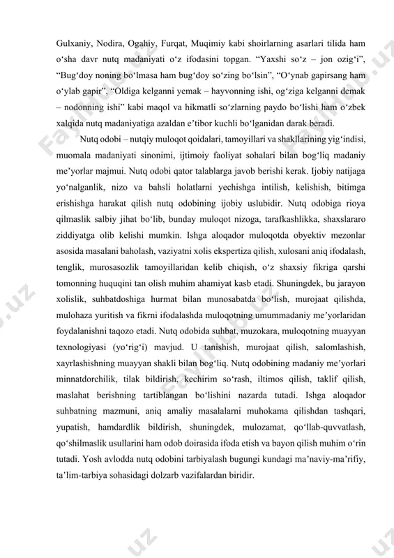 xshi namunalari bilan xalqning madaniyat sohasidagi yutuqlari va anʼanalarini mustahkamlaydi hamda boyitadi. nutq madaniyati ijtimoiy hodisa boʻlib, u jamiyat, fan-texnika, madaniy va adabiy hayot rivoji bilan uzviy bogʻliq holda taraqqiy etadi. jamiyat aʼzolarining madaniy saviyasi ortgan sari nutqi ham jilolanib, sayqallashib, nutq madaniyati qoidalari va meʼyorlariga muvofiq holda takomillashib boradi. nutq madaniyatining shakllanishi va rivojlanishida adabiyot, sanʼat, radio, tv va davriy matbuotning alohida oʻrni bor. ayniqsa, adabiy tilni meʼyorlashtirish va nutq madaniyati nazariyasini rivojlantirishda leksikografiya, xususan, izohli, imlo, talaffuz, oʻquv va boshqa maxsus lugʻatlar muhim ahamiyatga ega. xv asrdayoq oʻzbek adabiy tilining nutq madaniyati va uning oʻziga xos meʼyorlari boʻlgan. alisher navoiy hayotiy va ijodiy faoliyati bilan oʻz davri nutq madaniyatiga, nutq odobiga ulkan hissa qoʻshgan boʻlsa, keyinchalik bobur, gulxaniy, nodira, ogahiy, furqat, muqimiy kabi shoirlarning asarlari tilida ham oʻsha davr nutq madaniyati oʻz ifodasini topgan. “yaxshi soʻz – jon ozigʻi”, “bugʻdoy noning boʻlmasa ham bugʻdoy soʻzing boʻlsin”, “oʻynab gapirsang …