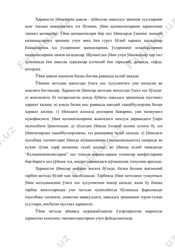 га мувофиқлиги, ўйин қатнашчиларини жамоадаги маълум даражадаги ўзаро муносабати ўрнатилади; д) тўсатдан ўйинда ўзгариб қолиш холати бу эса ўйинчилардан ташаббускорликни, тез реакцияни талаб қилади; е) ўйиндаги мусобақа элементлари ўйинда жўшқинликни (эмоциональность) оширади ва кучни тўлиқ сарф қилишни талаб қилади; ж) ўйинда келиб чиқадиган “келишмовчиликларни” хал этишда қарама-қарши томонлар манфатларини бир-бирига зид қўймоқ эса, юқори даражадаги жўшқинлик тонусини яратади; ҳаракатли ўйинлар нафақат восита бўлади, балки болани жисмоний тарбия методи бўлиб ҳам хисобланади. тарбияда ўйин методини тушунчаси ўйин методикасини ўзига хос хусусиятини инкор қилади, яъни бу бошқа тарбия жихозларидан уни методи муносабатда бўлишида фарқланади (мусобақа элементи, сюжетни мавжудлиги, мақсадга эришишни турли-туман усуллари, нисбатан мустақл ҳаракати). ўйин методи айниқса мураккаблашган ўзгартирилган шароитда ҳаракатни комплекс такомиллаштириш учун фойдаланилади. ҳаракатли ўйинлар жисмоний тарбия ва ўйин методи воситаси сифатида жисмионий сифатларни такомиллаштиришга ва тарбиялашга ёрдам беради. бундан ташқари ҳаракатли ўйинларда гимнастика, енгил атлетика, чанғи ва бошқа спорт турлари машғулотларида алохида малака ва кўникмаларни ҳамда таббий ҳаракатларни …