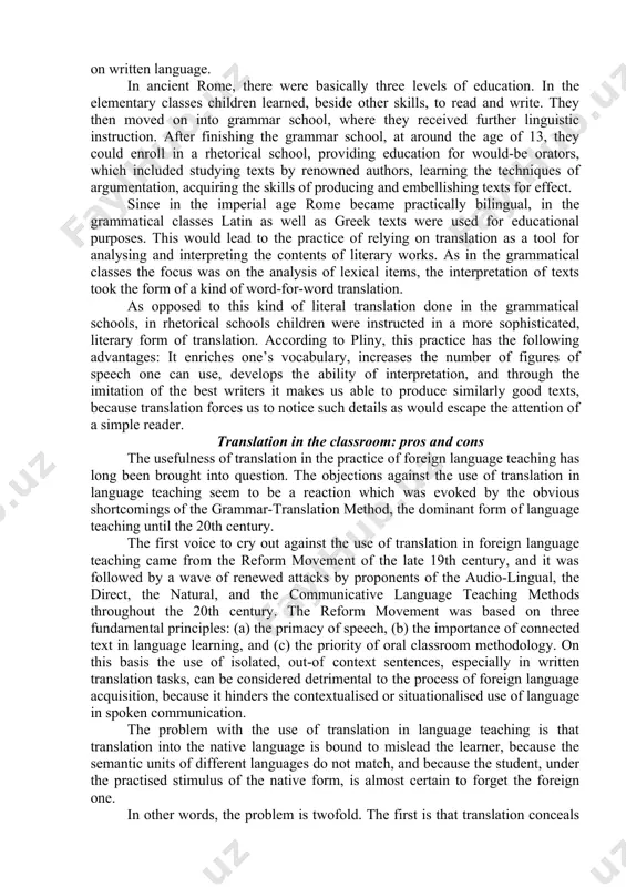 grammatical analysis of classic texts. this method involved, as a natural component of language learning, producing translations of parts of the original text. the grammar-translation method aimed to make the language learners’ task easier by using, instead of whole texts, artificially made-up sentences illustrating particular grammatical features. such graded example sentences were translated into or out of the target language in writing. thus the grammar-translation method, while bringing changes to the structure of the syllabus and the materials used, also preserved the focus of the scholastic method on grammar and on written language. in ancient rome, there were basically three levels of education. in the elementary classes children learned, beside other skills, to read and write. they then moved on into grammar school, where they received further linguistic instruction. after finishing the grammar school, at around the age of 13, they could enroll in a rhetorical school, providing education for …