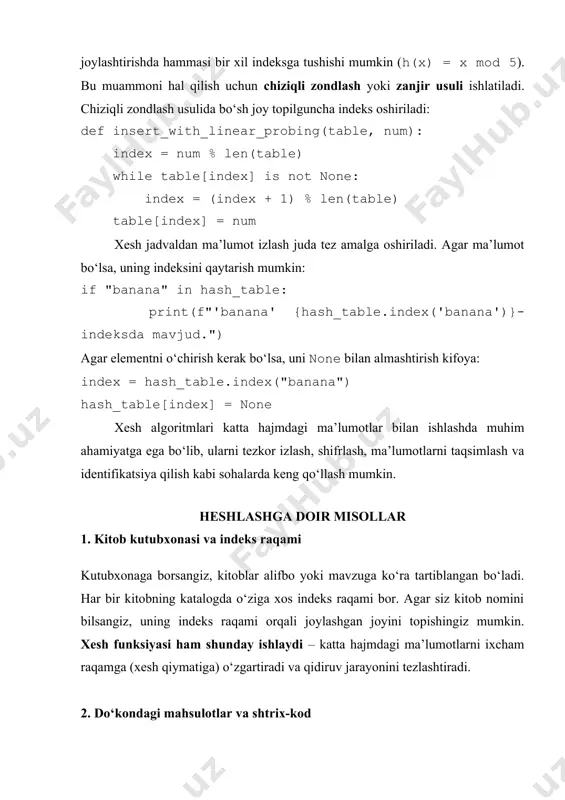 e) table[index] = num xesh jadvaldan ma’lumot izlash juda tez amalga oshiriladi. agar ma’lumot bo‘lsa, uning indeksini qaytarish mumkin: if "banana" in hash_table: print(f"'banana' {hash_table.index('banana')}-indeksda mavjud.") agar elementni o‘chirish kerak bo‘lsa, uni none bilan almashtirish kifoya: index = hash_table.index("banana") hash_table[index] = none xesh algoritmlari katta hajmdagi ma’lumotlar bilan ishlashda muhim ahamiyatga ega bo‘lib, ularni tezkor izlash, shifrlash, ma’lumotlarni taqsimlash va identifikatsiya qilish kabi sohalarda keng qo‘llash mumkin. heshlashga doir misollar 1. kitob kutubxonasi va indeks raqami kutubxonaga borsangiz, kitoblar alifbo yoki mavzuga ko‘ra tartiblangan bo‘ladi. har bir kitobning katalogda o‘ziga xos indeks raqami bor. agar siz kitob nomini bilsangiz, uning indeks raqami orqali joylashgan joyini topishingiz mumkin. xesh funksiyasi ham shunday ishlaydi – katta hajmdagi ma’lumotlarni ixcham raqamga (xesh qiymatiga) o‘zgartiradi va qidiruv jarayonini tezlashtiradi. 2. do‘kondagi mahsulotlar va shtrix-kod har bir mahsulot shtrix-kodga ega. kassada mahsulot nomi yoki narxini emas, balki shtrix-kodni skaner qilinadi va tizim avtomatik ravishda to‘g‘ri …