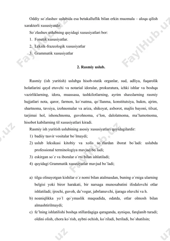da, yoki uchinchi shaxs birlik sonda rasmiylashtiriladi. 6) hujjatlar matnida turg`unlashgan, qoliplashgan so`z birikmalaridan ko`proq foydalaniladi. 7) hujjatning axborot tizimi aniq, mukammal, fikr mantiqan teran bo`lishi shart. 8) hujjat matnida abzatslar tizimiga qat’iy rioya etiladi. 9) hujjatda imlo, ishoraviy xatoga yo`l qo`yilmaydi. 2. ilmiy uslub. ilmiy uslub fan, texnika va ishlab chiqarish bilan bog`liq vazifaviy uslubdir. u o`z ichida yana ilmiy texnikaviy, ilmiy-hujjat, ilmiy-ommabop, o`quv-ilmiy kabi bir necha sof ilmiy turlarga bo`linadi. ilmiy uslubning hozirgi zamon taraqqiyoti bilan bog`liq ravishda quyidagi umumiy xususiyatlari bor: 1) axborotning ob’yektivligi, aniqligi; 2) nutqning ma’lumotlarga boyligi; 3) fikrning lo`nda, qisqa ifodalanishi; 4) muallif individualligining sezilmasligi; 5) emotsionallik, obrazlilikning bo`lmasligi; 6) atama, chizma, ramz va jadvallarning bo`lishi; 7) matnning siqiq sintaktik qurilmalardan tuzilishi; 8) adabiy til me’yorlariga qat’iy amal qilinishi; 9) fikrlarning mantiqiyligi va qat’iy tartibda bo`lishi; 10) ellipsis hodisasining bo`lmasligi (nazarda tutilgan birorta so`zning tushib qolishi); 11) turli xil tushunchalarni ifodalovchi otlarning ko`p ishlatilishi; …