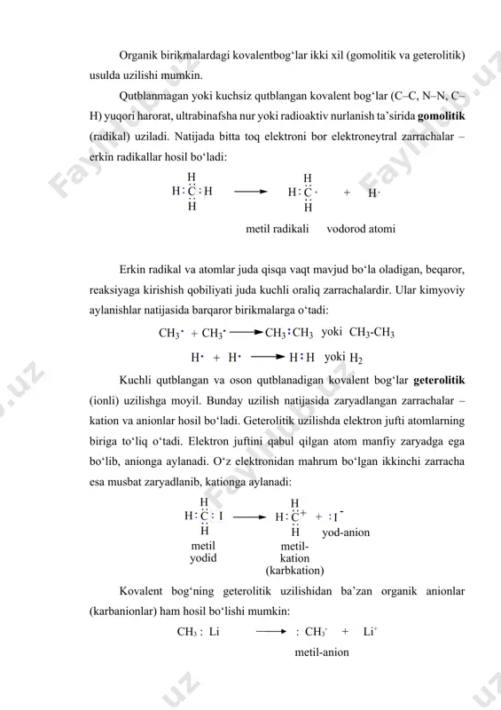 od atomlari 2. organik reaksiyalarning turlari 3. organik reaksiyalarning mexanizmiga yoki bog‘larning uzilish turiga ko‘ra sinflanishi 4. organik birikmalarning sinflanishi organik birikmalardagi kovalentbog‘lar ikki xil (gomolitik va geterolitik) usulda uzilishi mumkin. qutblanmagan yoki kuchsiz qutblangan kovalent bog‘lar (c–c, n–n, c–h) yuqori harorat, ultrabinafsha nur yoki radioaktiv nurlanish ta’sirida gomolitik (radikal) uziladi. natijada bitta toq elektroni bor elektroneytral zarrachalar – erkin radikallar hosil bo‘ladi: metil radikali vodorod atomi erkin radikal va atomlar juda qisqa vaqt mavjud bo‘la oladigan, beqaror, reaksiyaga kirishish qobiliyati juda kuchli oraliq zarrachalardir. ular kimyoviy aylanishlar natijasida barqaror birikmalarga o‘tadi: kuchli qutblangan va oson qutblanadigan kovalent bog‘lar geterolitik (ionli) uzilishga moyil. bunday uzilish natijasida zaryadlangan zarrachalar –kation va anionlar hosil bo‘ladi. geterolitik uzilishda elektron jufti atomlarning biriga to‘liq o‘tadi. elektron juftini qabul qilgan atom manfiy zaryadga ega bo‘lib, anionga aylanadi. o‘z elektronidan mahrum bo‘lgan ikkinchi zarracha esa musbat zaryadlanib, kationga aylanadi: kovalent bog‘ning geterolitik uzilishidan ba’zan organik anionlar …