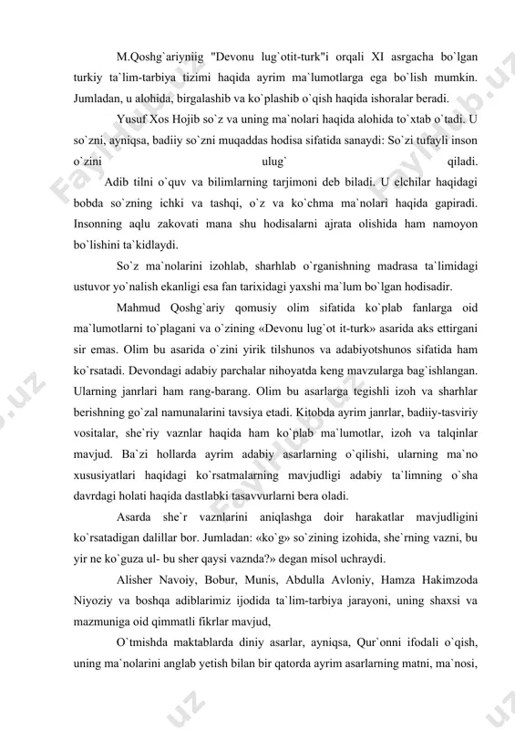 izoh va talqinlar mavjud. ba`zi hollarda ayrim adabiy asarlarning o`qilishi, ularning ma`no xususiyatlari haqidagi ko`rsatmalarning mavjudligi adabiy ta`limning o`sha davrdagi holati haqida dastlabki tasavvurlarni bera oladi. asarda she`r vaznlarini aniqlashga doir harakatlar mavjudligini ko`rsatadigan dalillar bor. jumladan: «ko`g» so`zining izohida, she`rning vazni, bu yir ne ko`guza ul- bu sher qaysi vaznda?» degan misol uchraydi. alisher navoiy, bobur, munis, abdulla avloniy, hamza hakimzoda niyoziy va boshqa adiblarimiz ijodida ta`lim-tarbiya jarayoni, uning shaxsi va mazmuniga oid qimmatli fikrlar mavjud, o`tmishda maktablarda diniy asarlar, ayniqsa, qur`onni ifodali o`qish, uning ma`nolarini anglab yetish bilan bir qatorda ayrim asarlarning matni, ma`nosi, har bir so`zning izohi, badiiy asarni tushuntirishga oid mashqlar ustida jiddiy ishlangan. badiiy asarlarga sharhlar bitish an`ana tusini olgan. maktab va madrasalarda faqat turkiy tilda emas, balki arab va fors tillarida yozilgan badiiy kitoblarni o`qish ham taomilda bo`lgan. ularda juda erta yoshdan sharqning mashhur klassiklari-firdavsiy, sa`diy, hofiz, fuzuliy, navoiy, bedil asarlari bilan tanishish imkonlari …