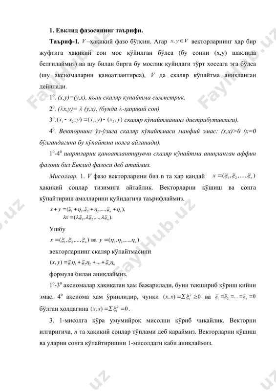 нни (х,у) шаклида белгилаймиз) ва шу билан бирга бу мослик қуйидаги тўрт хоссага эга бўлса (шу аксиомаларни қаноатлантирса), v да скаляр кўпайтма аниқланган дейилади. 10. (х,у)=(у,х), яъни скаляр купайтма симметрик. 20. ( х,у)= (у,х), (бунда -ҳақиқий сон) 30. скаляр кўпайтманинг дистрибутивлиги). 40. векторнинг ўз-ўзига скаляр кўпайтмаси манфий эмас: (х,х)>0 (х=0 бўлгандагина бу кўпайтма нолга айланади). 10-40 шартларни қаноатлантирувчи скаляр кўпайтма аниқланган аффин фазони биз евклид фазоси деб атаймиз. мисоллар. 1. v фазо векторларини биз n та ҳар қандай ҳақиқий сонлар тизимига айтайлик. векторларни қўшиш ва сонга кўпайтириш амалларини қуйидагича таърифлаймиз. ушбу векторларнинг скаляр кўпайтмасини формула билан аниқлаймиз. 10-30 аксиомалар ҳақиқатан ҳам бажарилади, буни текшириб кўриш қийин эмас. 40 аксиома ҳам ўринлидир, чунки ва бўлган ҳолдагина . 3. 1-мисолга кўра умумийроқ мисолни кўриб чиқайлик. векторни илгаригича, n та ҳақиқий сонлар тўплами деб қараймиз. векторларни қўшиш ва уларни сонга кўпайтиришни 1-мисолдаги каби аниқлаймиз. бирор матрицани оламиз. х ва у векторлар скаляр кўпайтмасини …