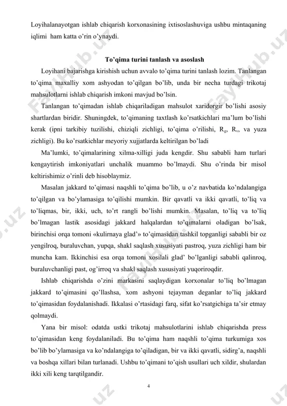 tanasiga o’tirishi va xaridorgir bo’lishi maqsadga muvofiqdir. mahsulotning tashqi ko’rinishi, o’lchamlari va tuzilishi ko’pincha qo’llaniladigan to’qima xususiyatiga bog’liqdir, aynan shundan kelib chiqib tanlanadigan to’qima bo’yicha loyihalanadigan mahsulotga asos solinadi. shuning uchun diplom loyihasi hajmida tanlangan to’qimaning ta’rifi, tuzilishi, grafik yozuvi, xususiyatlari, olinishining o’ziga xosliklari, afzallik va kamchiliklari to’liq keltirilishi shart. loyihalanayotgan ishlab chiqarish korxonasining ixtisoslashuviga ushbu mintaqaning iqlimi ham katta o’rin o’ynaydi. to’qima turini tanlash va asoslash loyihani bajarishga kirishish uchun avvalo to’qima turini tanlash lozim. tanlangan to’qima maxalliy xom ashyodan to’qilgan bo’lib, unda bir necha turdagi trikotaj mahsulotlarni ishlab chiqarish imkoni mavjud bo’lsin. tanlangan to’qimadan ishlab chiqariladigan mahsulot xaridorgir bo’lishi asosiy shartlardan biridir. shuningdek, to’qimaning taxtlash ko’rsatkichlari ma’lum bo’lishi kerak (ipni tarkibiy tuzilishi, chiziqli zichligi, to’qima o’rilishi, rg, rv, va yuza zichligi). bu ko’rsatkichlar meyoriy xujjatlarda keltirilgan bo’ladi ma’lumki, to’qimalarining xilma-xilligi juda kengdir. shu sababli ham turlari kengaytirish imkoniyatlari unchalik muammo bo’lmaydi. shu o’rinda bir misol keltirishimiz o’rinli deb …