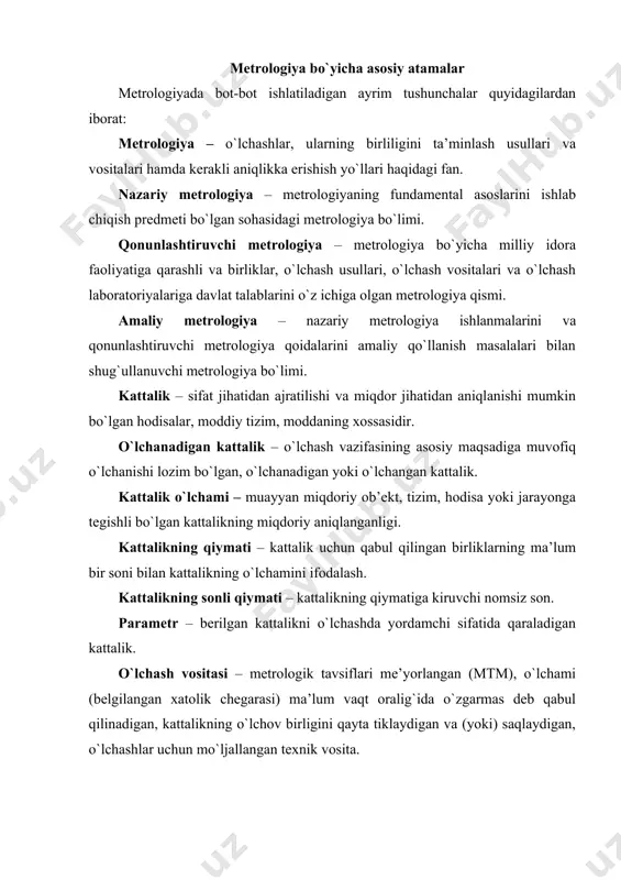 da ifodalangan va zarur aniqlikda ma’lum bo`lgan bir yoki bir nechta berilgan o`lchamlarning kattaligini qayta tiklash va (yoki) saqlash uchun mo`ljallangan o`lchash vositasi. etalon (o`lchashlar shkalasi yoki birligi etaloni) – kattalikning o`lchamini qiyoslash sxemasi bo`yicha quyi vositalarga uzatish maqsadida shkalani yoki kattalik birligini qayta tiklash va (yoki) saqlash uchun mo`ljallangan va belgilangan tartibda etalon sifatida tasdiqlangan o`lchashlar vositasi yoki o`lchash vositalarining majmui. birlamchi etalon – birlikni mamlakatda (shu birlikni boshqa etalonlariga nisbatan) eng yuqori aniqlik bilan qayta tiklanishini ta’minlaydigan etalon. maxsus etalon – birlikning alohida sharoitlarda qayta tiklanishini ta’minlaydigan va bu sharoitlar uchun birlamchi etalon bo`lib xizmat qiladigan etalon. davlat etaloni – davlat hududida ushbu kattalikning boshqa barcha etalonlari bilan qayta tiklanadigan, birliklarning o`lchamlarini aniqlash uchun asos sifatida xizmat qilishi vakolatli davlat idorasining qarori bilan tan olingan etalon. ikkilamchi etalon – birlikning o`lchamini mazkur birlikning birlamchi etalonidan oladigan etalon. nusha-etalon – birlikning o`lchamini ishchi etalonlarga uzatish uchun mo`ljallangan ikkilamchi etalon. …