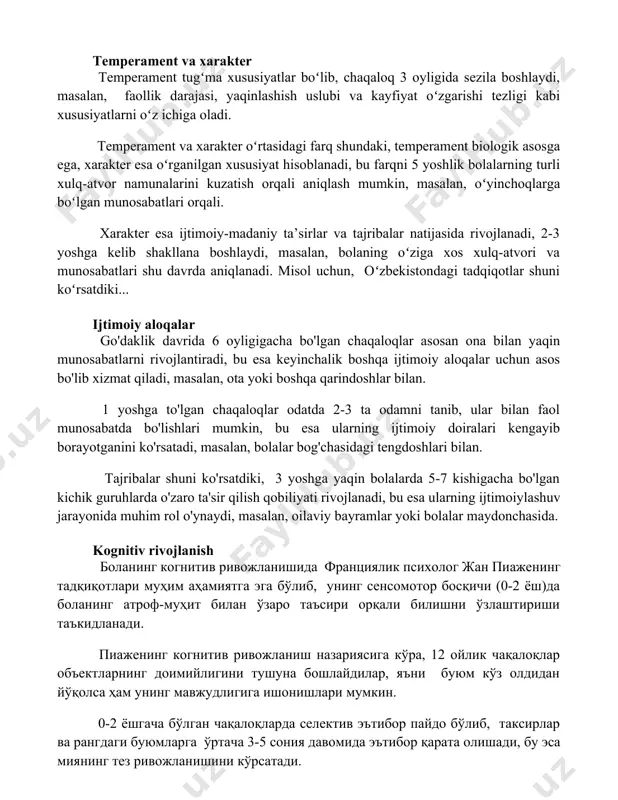 bi va kayfiyat oʻzgarishi tezligi kabi xususiyatlarni oʻz ichiga oladi. temperament va xarakter oʻrtasidagi farq shundaki, temperament biologik asosga ega, xarakter esa oʻrganilgan xususiyat hisoblanadi, bu farqni 5 yoshlik bolalarning turli xulq-atvor namunalarini kuzatish orqali aniqlash mumkin, masalan, oʻyinchoqlarga boʻlgan munosabatlari orqali. xarakter esa ijtimoiy-madaniy ta’sirlar va tajribalar natijasida rivojlanadi, 2-3 yoshga kelib shakllana boshlaydi, masalan, bolaning oʻziga xos xulq-atvori va munosabatlari shu davrda aniqlanadi. misol uchun, oʻzbekistondagi tadqiqotlar shuni koʻrsatdiki... ijtimoiy aloqalar go'daklik davrida 6 oyligigacha bo'lgan chaqaloqlar asosan ona bilan yaqin munosabatlarni rivojlantiradi, bu esa keyinchalik boshqa ijtimoiy aloqalar uchun asos bo'lib xizmat qiladi, masalan, ota yoki boshqa qarindoshlar bilan. 1 yoshga to'lgan chaqaloqlar odatda 2-3 ta odamni tanib, ular bilan faol munosabatda bo'lishlari mumkin, bu esa ularning ijtimoiy doiralari kengayib borayotganini ko'rsatadi, masalan, bolalar bog'chasidagi tengdoshlari bilan. tajribalar shuni ko'rsatdiki, 3 yoshga yaqin bolalarda 5-7 kishigacha bo'lgan kichik guruhlarda o'zaro ta'sir qilish qobiliyati rivojlanadi, bu esa ularning …