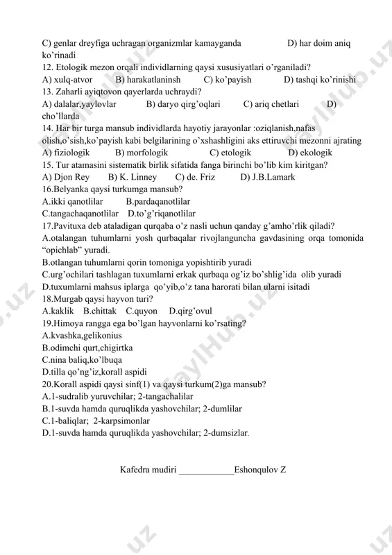 ga uchragan organizmlar kamayganda d) har doim aniq ko’rinadi 12. etologik mezon orqali individlarning qaysi xususiyatlari o’rganiladi? a) xulq-atvor b) harakatlaninsh c) ko’payish d) tashqi ko’rinishi 13. zaharli ayiqtovon qayerlarda uchraydi? a) dalalar,yaylovlar b) daryo qirg’oqlari c) ariq chetlari d) cho’llarda 14. har bir turga mansub individlarda hayotiy jarayonlar :oziqlanish,nafas olish,o’sish,ko’payish kabi belgilarining o’xshashligini aks ettiruvchi mezonni ajrating a) fiziologik b) morfologik c) etologik d) ekologik 15. tur atamasini sistematik birlik sifatida fanga birinchi bo’lib kim kiritgan? a) djon rey b) k. linney c) de. friz d) j.b.lamark 16.belyanka qaysi turkumga mansub? a.ikki qanotlilar b.pardaqanotlilar c.tangachaqanotlilar d.to’g’riqanotlilar 17.pavituxa deb ataladigan qurqaba o’z nasli uchun qanday g’amho’rlik qiladi? a.otalangan tuhumlarni yosh qurbaqalar rivojlanguncha gavdasining orqa tomonida “opichlab” yuradi. b.otlangan tuhumlarni qorin tomoniga yopishtirib yuradi c.urg’ochilari tashlagan tuxumlarni erkak qurbaqa og’iz bo’shlig’ida olib yuradi d.tuxumlarni mahsus iplarga qo’yib,o’z tana harorati bilan ularni isitadi 18.murgab qaysi hayvon turi? a.kaklik b.chittak c.quyon d.qirg’ovul 19.himoya …