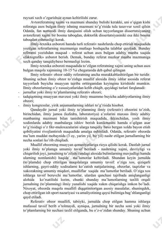 jadvallar, chizmalar, suratlar, ilovalar soni, yakunlangan yili). keyin bajarilgan tadqiqotning moxiyati bayon qilinadi, bunda avtoreferatning to’zilishi unga asos bulgan ilmiy ishning to’zilishini o’zida aks ettirishi shart. “ilmiy daraja va unvonlarga taqdim etish tartibi to’g’risidagi nizom”da dissertatsion ishning avtoreferati mazmuniga quyiladigan asosiy talablar belgilab berilgan. unda «...dissertatsiyaning asosiy goyalari va xulosalari, ...mulallifning tanlangan muammolarni ishlab chiqishga qushgan xissasi, tadqiqot natijalarining yangiligi hamda ahamiyatlilik darajasi ko’rsatilishi, shuningdek, dissertatsion ishning to’zilishi asoslab berilishi kerak”. avtoreferat dissertatsiya sungida berilgan xulosalarga tula mos keladigan xulosalar bilan yakunlanishi, shuningdek, da’vogarning dissertatsiya mavzusi buyicha chop ettirgan ilmiy ishlari (maqolalari, ma’ruzalari. ilmiy axborotlari) ruyxati xech o’zgarishsiz aynan keltirilishi zarur. avtoreferatning xajmi va mazmuni shunday bulishi kerakki, uni o’qigan kishi referatga asos bulgan ilmiy ishning mazmuni to’g’risida tula tasavvur xosil qilsin odatda, fan nomzodi ilmiy darajasini olish uchun tayyorlangan dissertatsiyaning avtoreferati xajmi bir bosma taboqdan, doktorlik dissertatsiyasiniki esa ikki bosma taboqdan oshmasligi kerak. ilmiy-texnika axboroti hamda turli referativ nashrlarda …
