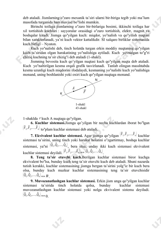 ishiga olib keladi. ikki nuqtasi orasidagi masofa o’zgaruvchi bo’lgan qattiq jism deformatsiyalanuvchi jism deb ataladi. binobarin tabiatda faqat deformatsiyalanuvchi jism mavjuddir. 4. erkin va erkin bo’lmagan jism. fazoda ixtiyoriy vaziyatni egallashi mumkin bo’lgan jism erkin jism deb ataladi. quyosh sistemasining sayyoralari bunga misol bo’la oladi. agar jismning fazodagi vaziyati yoki harakatiga qandaydir chek qo’yilsa, bunday jism erkin bo’lmagan, ya’ni bog’lanishdagi jism deb ataladi. 5. кuch. moddiy jismlarning harakati yoki ichki holatining o’zgarishiga sabab bo’luvchi, o’zaro bir-birlariga ko’rsatgan ta’sirlarning miqdor o’lchovi kuch deb ataladi. jismlarning o’zaro mexanik ta’siri ularni bir-biriga tegib yoki ma’lum masofada turganida ham mavjud bo’lishi mumkin. birinchi toifaga jismlarning o’zaro bir-birlariga bosimi, ikkinchi toifaga har xil tortishish kuchlari : sayyoralar orasidagi o’zaro tortishish, elektr, magnit va boshqalar kiradi. jismga qo’yilgan kuch: miqdor, yo’nalish va qo’yilish nuqtasi bilan xarakterlanadi, ya’ni kuch vektor kattalikdir. si xalqaro birliklar sistemasida kuch birligi – nyuton. кuch yo’nalishi deb, tinch holatda turgan erkin moddiy …