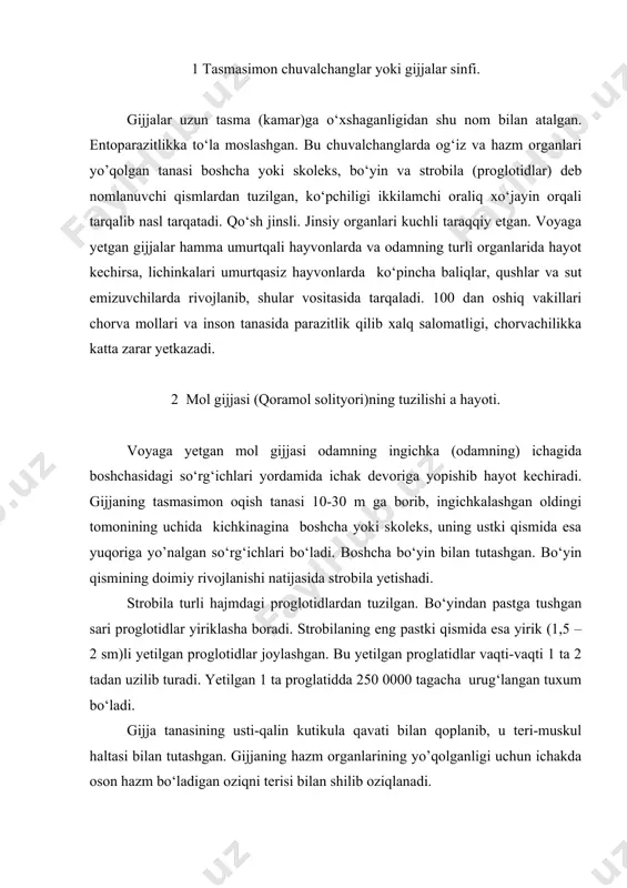 organlarining yo’qolganligi uchun ichakda oson hazm bо‘ladigan oziqni terisi bilan shilib oziqlanadi. jinsiy organlari – gijjalarning jinsiy organlarini faqatgina “о‘rta” proglatidlarda kо‘rish mumkin. urug‘ yo’li bilan tuxum yo’li ootipda birlashadi, ootip bachadonga ochiladi. shu xilda tuzilgan jinsiy organlar har bir о‘rtacha proglatidda alohida bо‘lib, gijjalar jinsiy organlarining naqadar kо‘p va kuchli rivojlanganini kо‘rsatadi. rivojlanishi va tarqalishi - gijja tuxumining rivojlanishi proglatiddagi bachadonda boshlanib, natijada 6 tirnoqli onkosfera lichinkasi yetishadi. lekin uning sо‘nggi rivojlanishi oraliq xо‘jayin – qora mollarning tanasida kechadi. odamning ahlati bilan tashqariga chiqqan – yetilgan proglatidlar ichidagi tuxumlar tuproq yoki xashakka ilashib molning hazm organlariga о‘tadi va ichakda tuxum qopqoqchasi ochilib undan onkosfera ochilib chiqadi. onkosferalar tirnoqchalari yordamida ichak devorlarini teshib qonga о‘tadi va qon oqimi orqali molning bosh, kо‘krak muskullari orasiga kelib tо‘xtaydi (tuxum boshqa odam yoki hayvonga о‘tsa rivojlanmaydi). bu yerda onkosfera tirnoqchalari yo’qoladi kattaligi moshga keladigan pufakcha “finna”ga aylanadi. finna devori ichida (suyuqlik bilan tо‘lgan) …