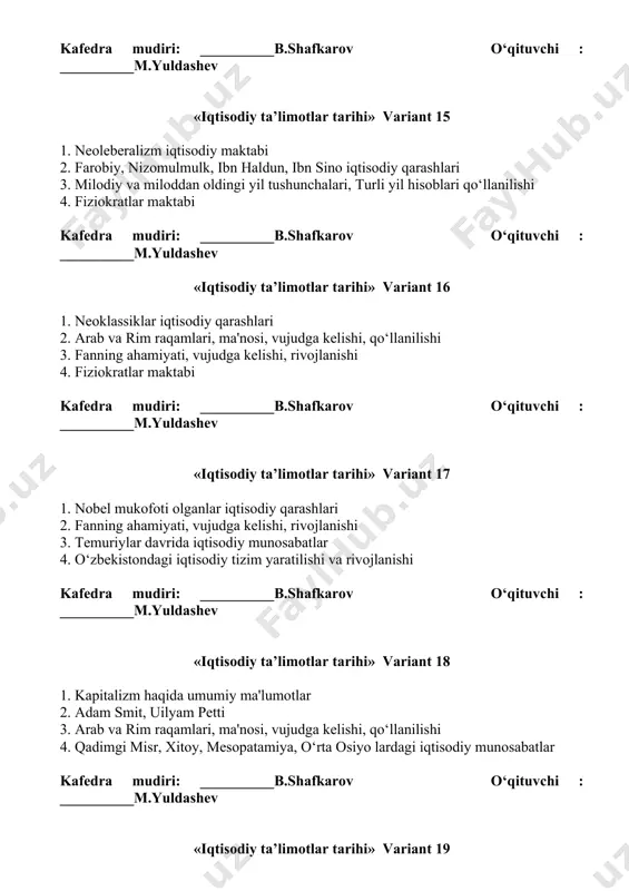 izm va olimlari kafedra mudiri: __________b.shafkarov o‘qituvchi : __________m.yuldashev «iqtisodiy ta’limotlar tarihi» variant 21 1. feodalizm davri haqida 2. nobel mukofoti olganlar iqtisodiy qarashlari 3. neoklassiklar iqtisodiy qarashlari 4. fanning ahamiyati, vujudga kelishi, rivojlanishi kafedra mudiri: __________b.shafkarov o‘qituvchi : __________m.yuldashev «iqtisodiy ta’limotlar tarihi» variant 22 1. arab va rim raqamlari, ma'nosi, vujudga kelishi, qo‘llanilishi 2. neoklassiklar iqtisodiy qarashlari 3. david rikardo, robert maltus 4. arestotel, ksenafont, platon, varon va katon haqida kafedra mudiri: __________b.shafkarov o‘qituvchi : __________m.yuldashev «iqtisodiy ta’limotlar tarihi» variant 23 1. fanning ahamiyati, vujudga kelishi, rivojlanishi 2. adam smit, uilyam petti 3. islomda iqtisodiy munosabatlar 4. david rikardo, robert maltus kafedra mudiri: __________b.shafkarov o‘qituvchi : __________m.yuldashev «iqtisodiy ta’limotlar tarihi» variant 24 1. neoleberalizm iqtisodiy maktabi 2. fanning ahamiyati, vujudga kelishi, rivojlanishi 3. klassik maktab haqida umumiy ma'lumotlar 4. milodiy va miloddan oldingi yil tushunchalari, turli yil hisoblari qo‘llanilishi kafedra mudiri: __________b.shafkarov o‘qituvchi : __________m.yuldashev «iqtisodiy ta’limotlar tarihi» variant …